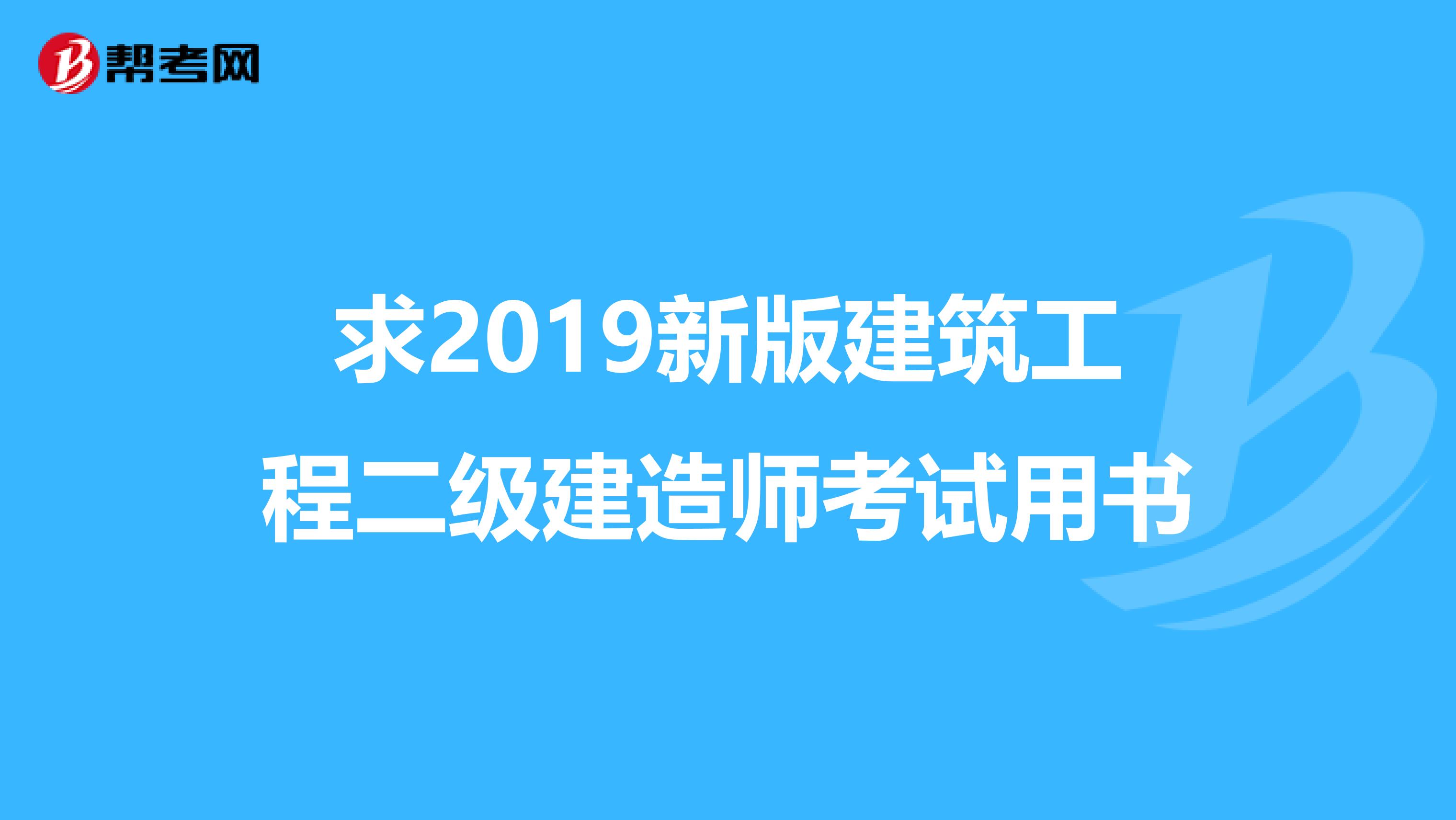 求2019新版建筑工程二级建造师考试用书