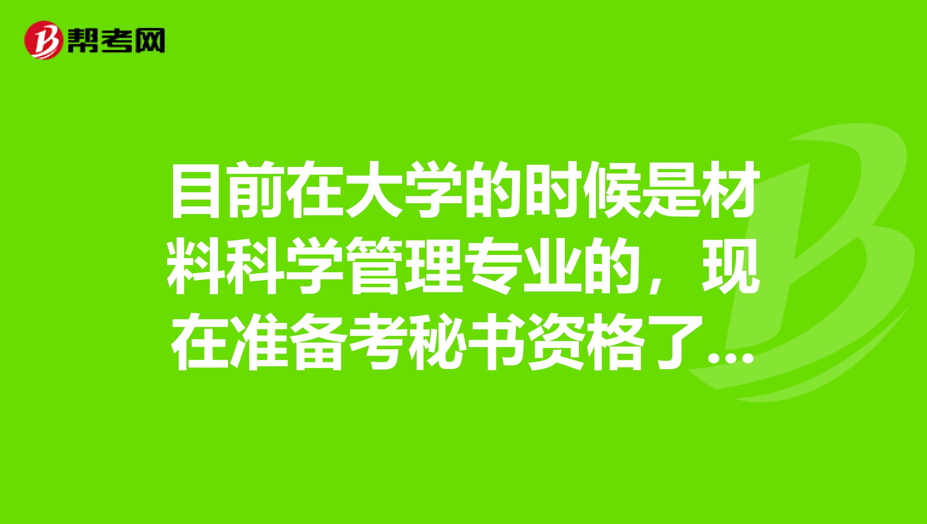 目前在大学的时候是材料科学管理专业的,现在准备考秘书资格了,请问秘书资格考试难吗?谢谢