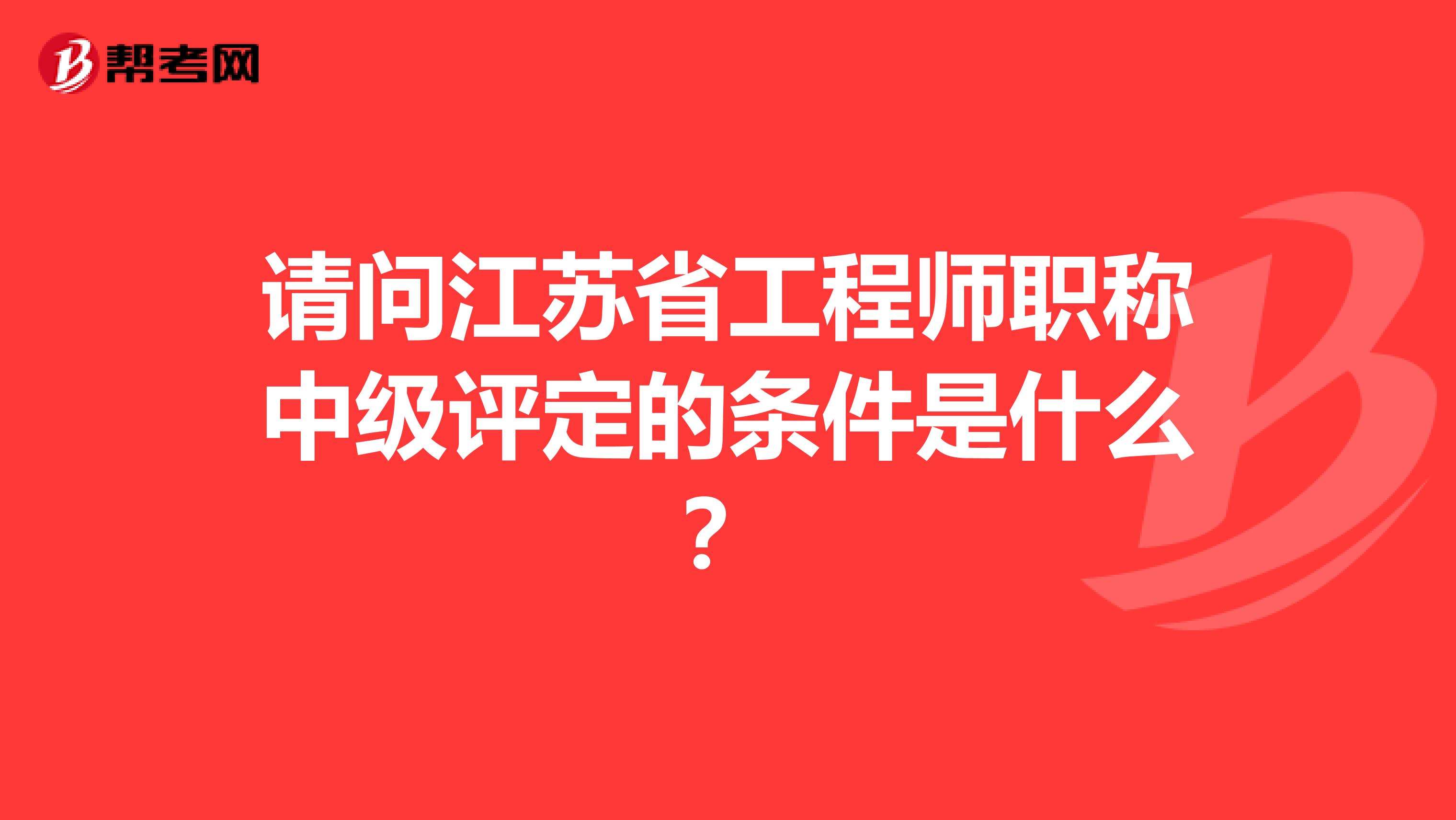 请问江苏省工程师职称中级评定的条件是什么?