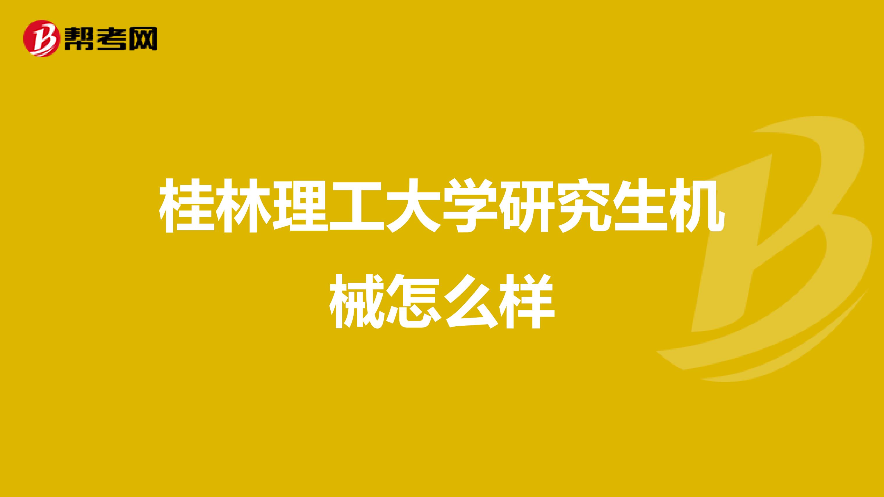 桂林理工大学研究生机械怎么样