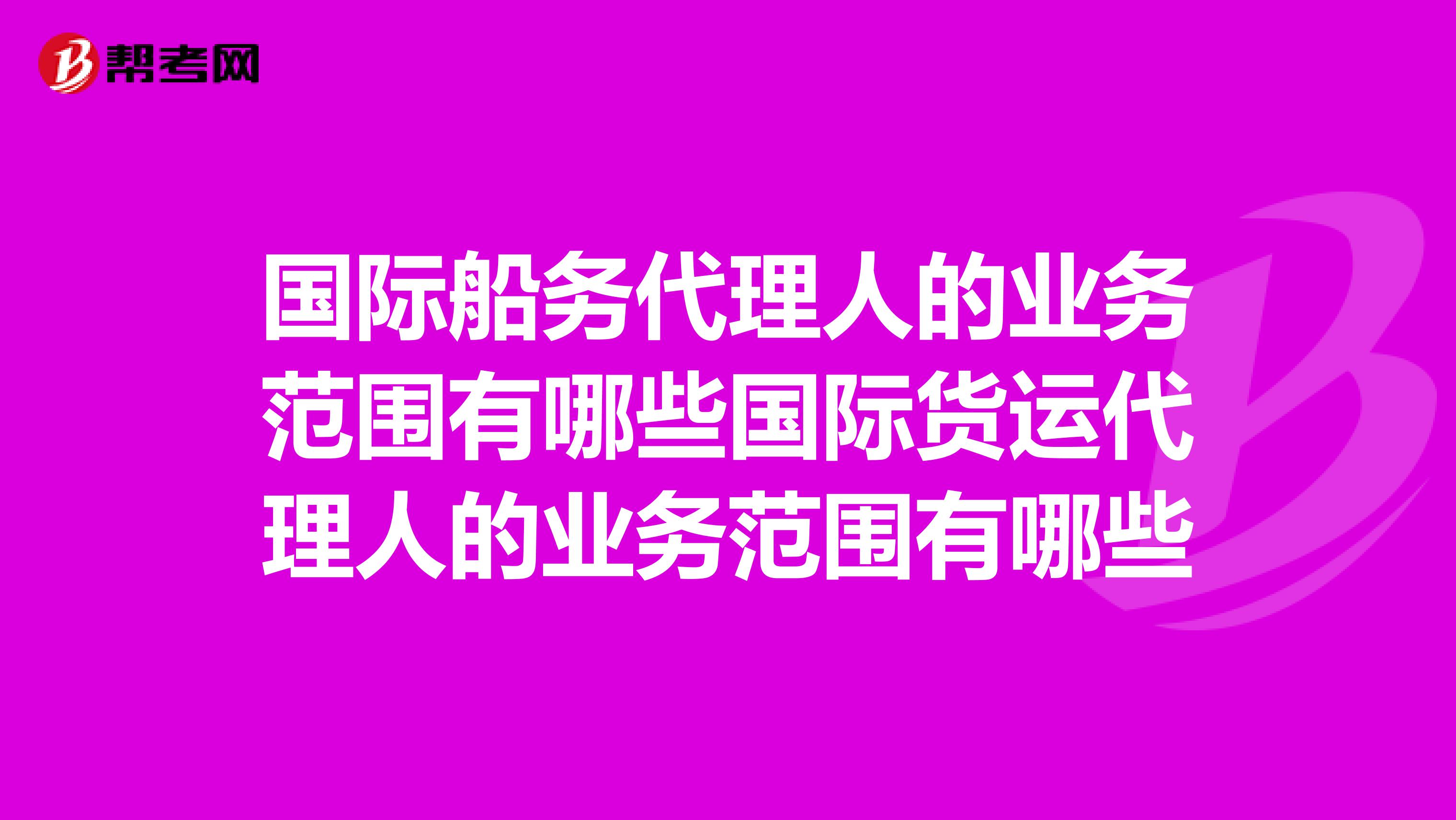 国际船务代理人的业务范围有哪些国际货运代理人的业务范围有哪些