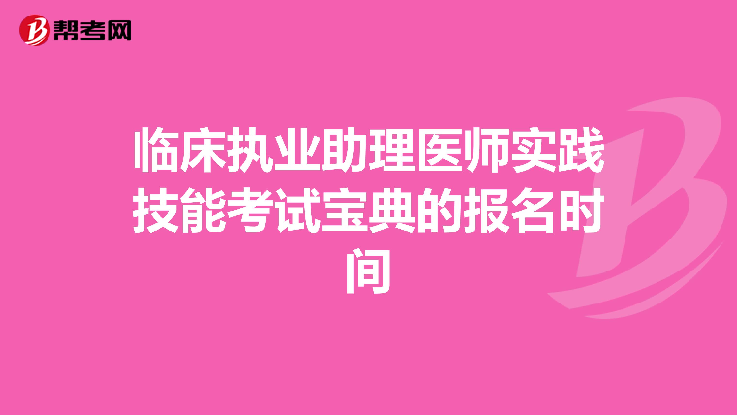 臨床執(zhí)業(yè)助理醫(yī)師實(shí)踐技能考試寶典的報(bào)名時(shí)間
