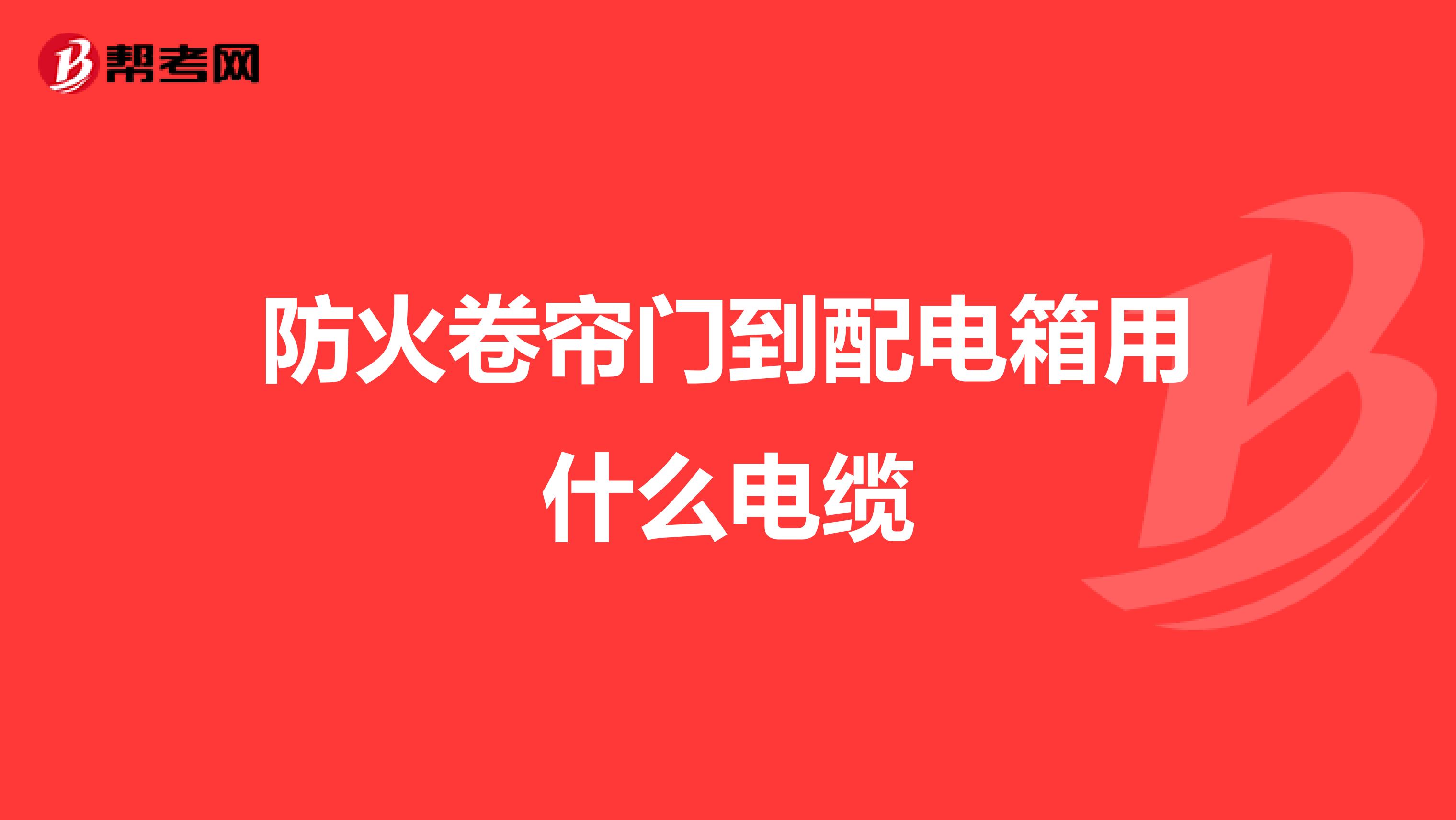 防火卷帘门到配电箱用什么电缆