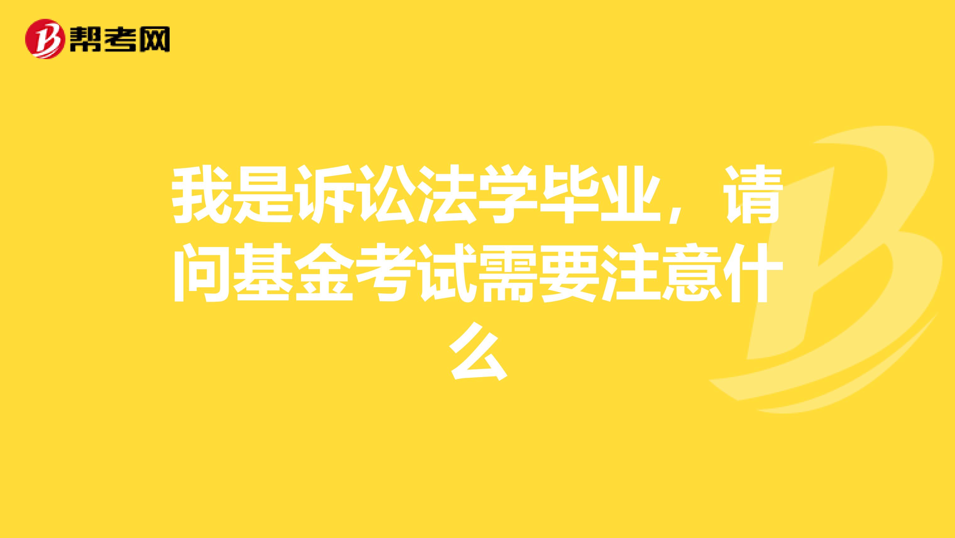 我是诉讼法学毕业，请问基金考试需要注意什么