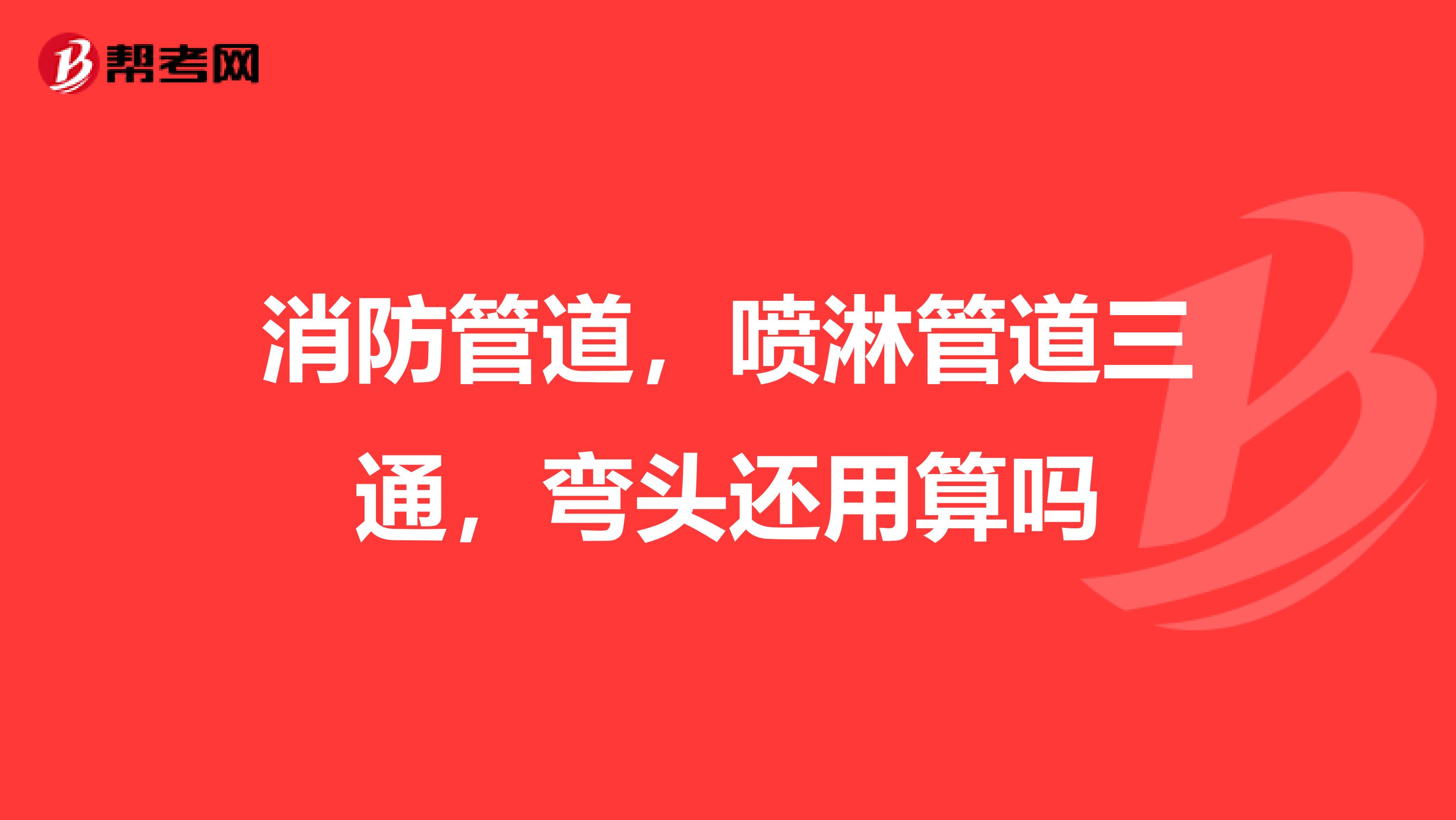 消防管道，喷淋管道三通，弯头还用算吗