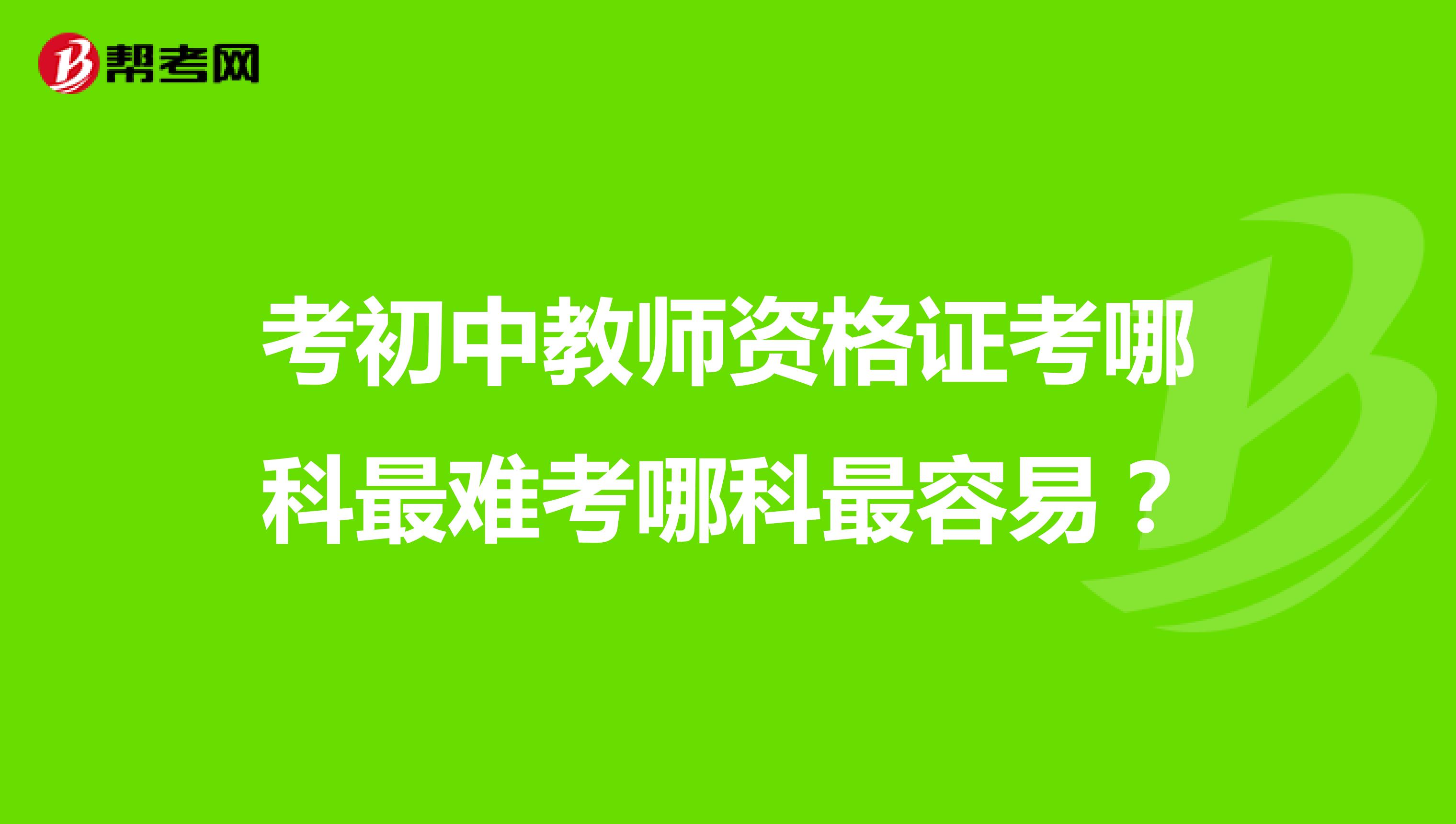 考初中教师资格证考哪科最难考哪科最容易?