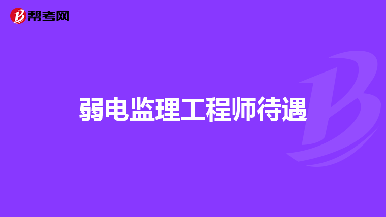 弱电监理工程师待遇