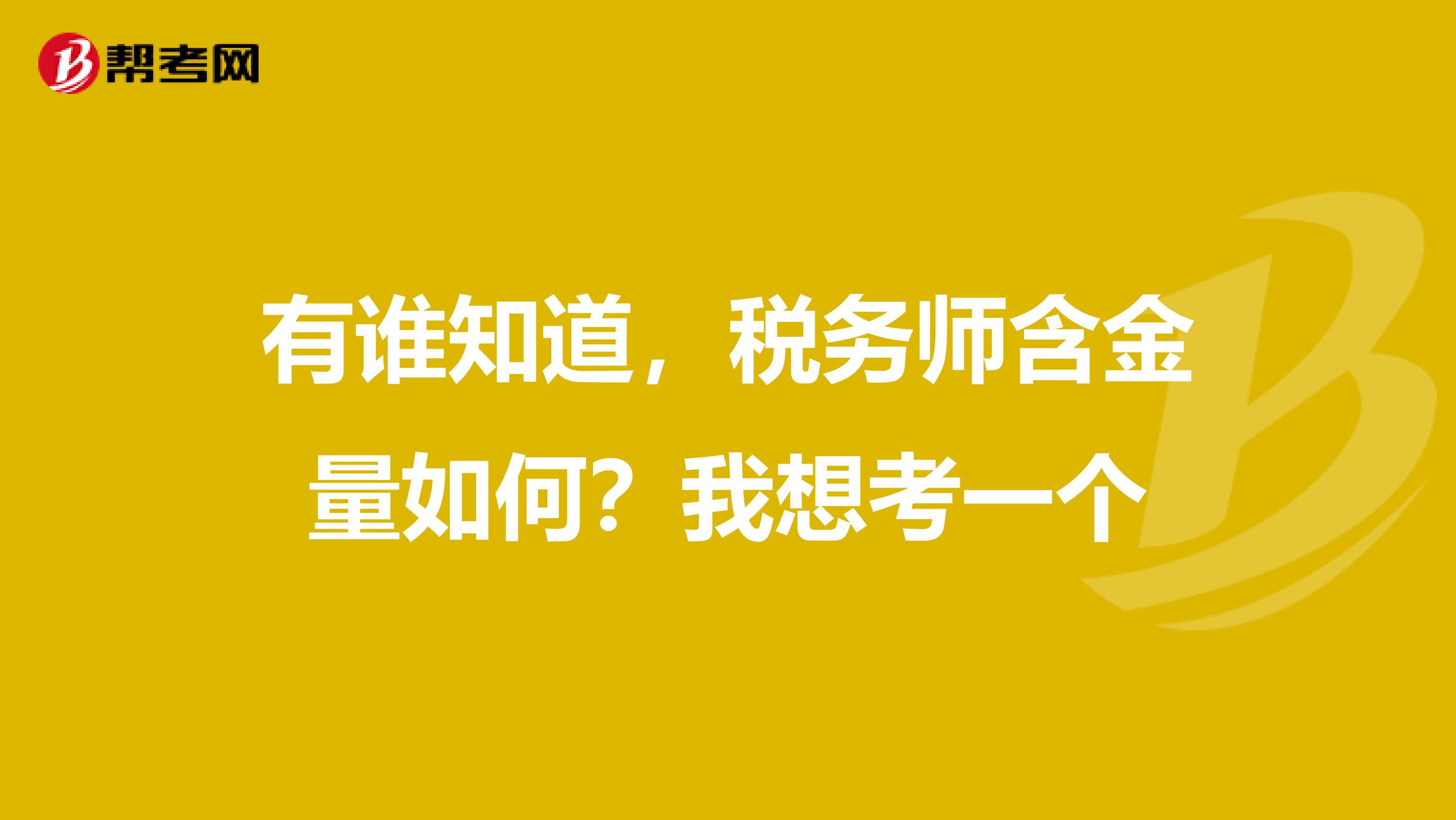 有谁知道，税务师含金量如何？我想考一个