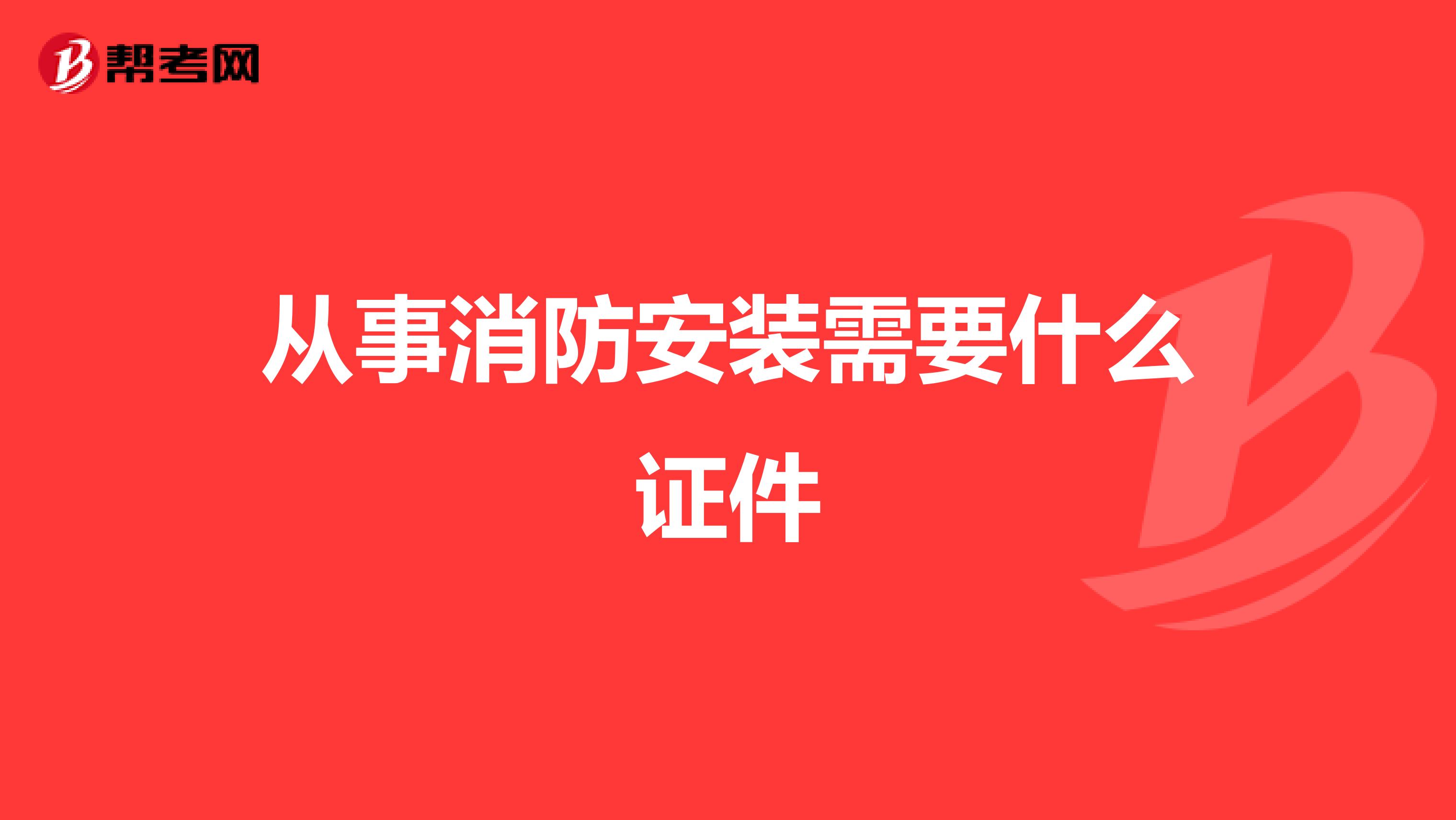 从事消防安装需要什么证件