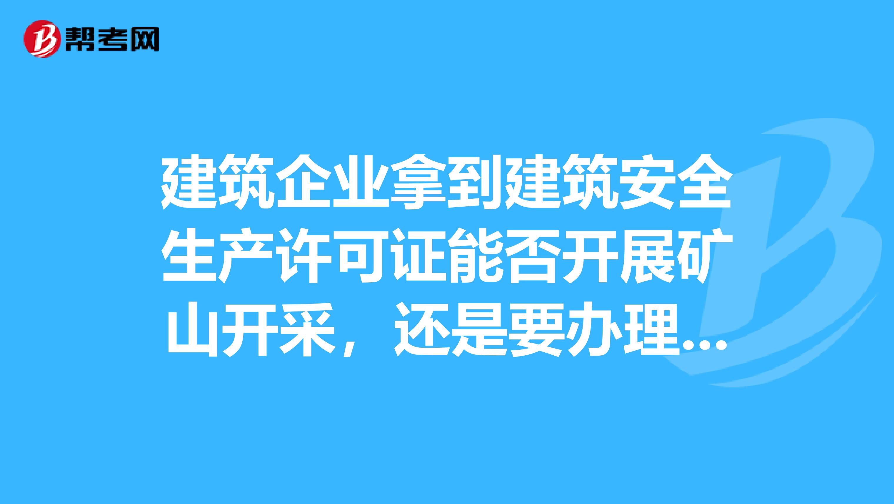 建筑企业拿到建筑安全生产许可证能否开展矿山开采，还是要办理安监局安全生产许可证？