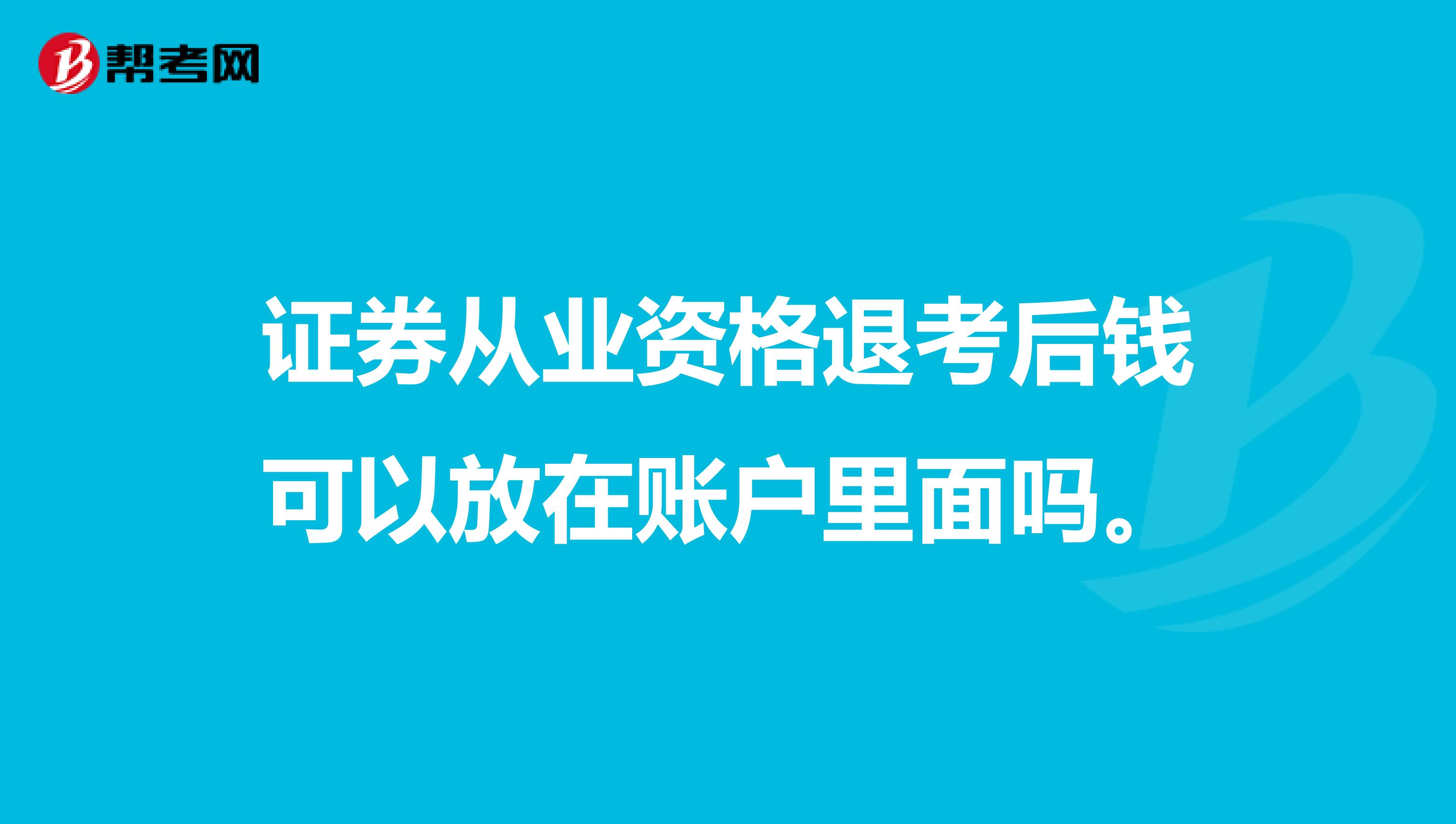 证券从业资格退考后钱可以放在账户里面吗。