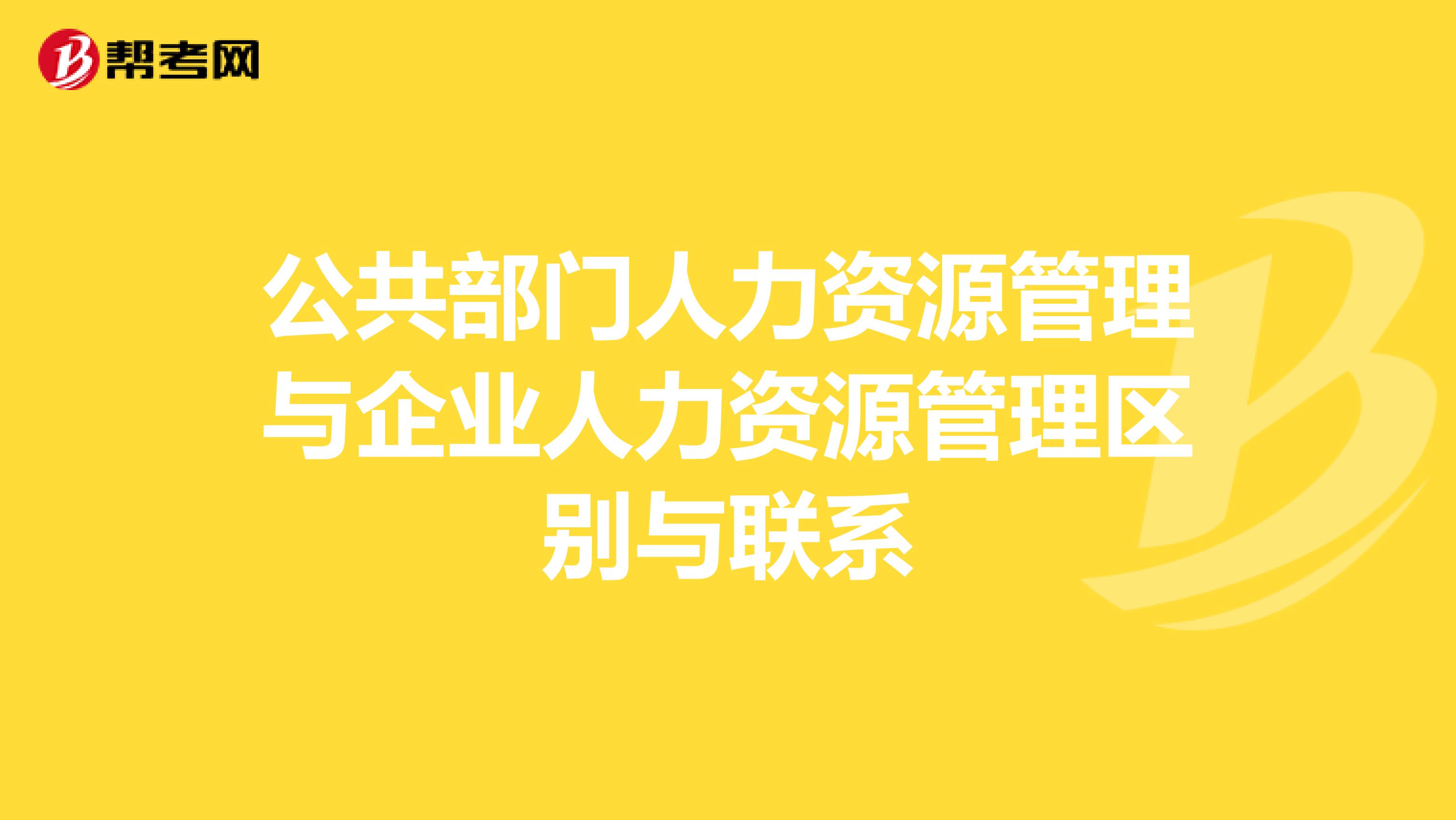 公共部门人力资源管理与企业人力资源管理区别与联系