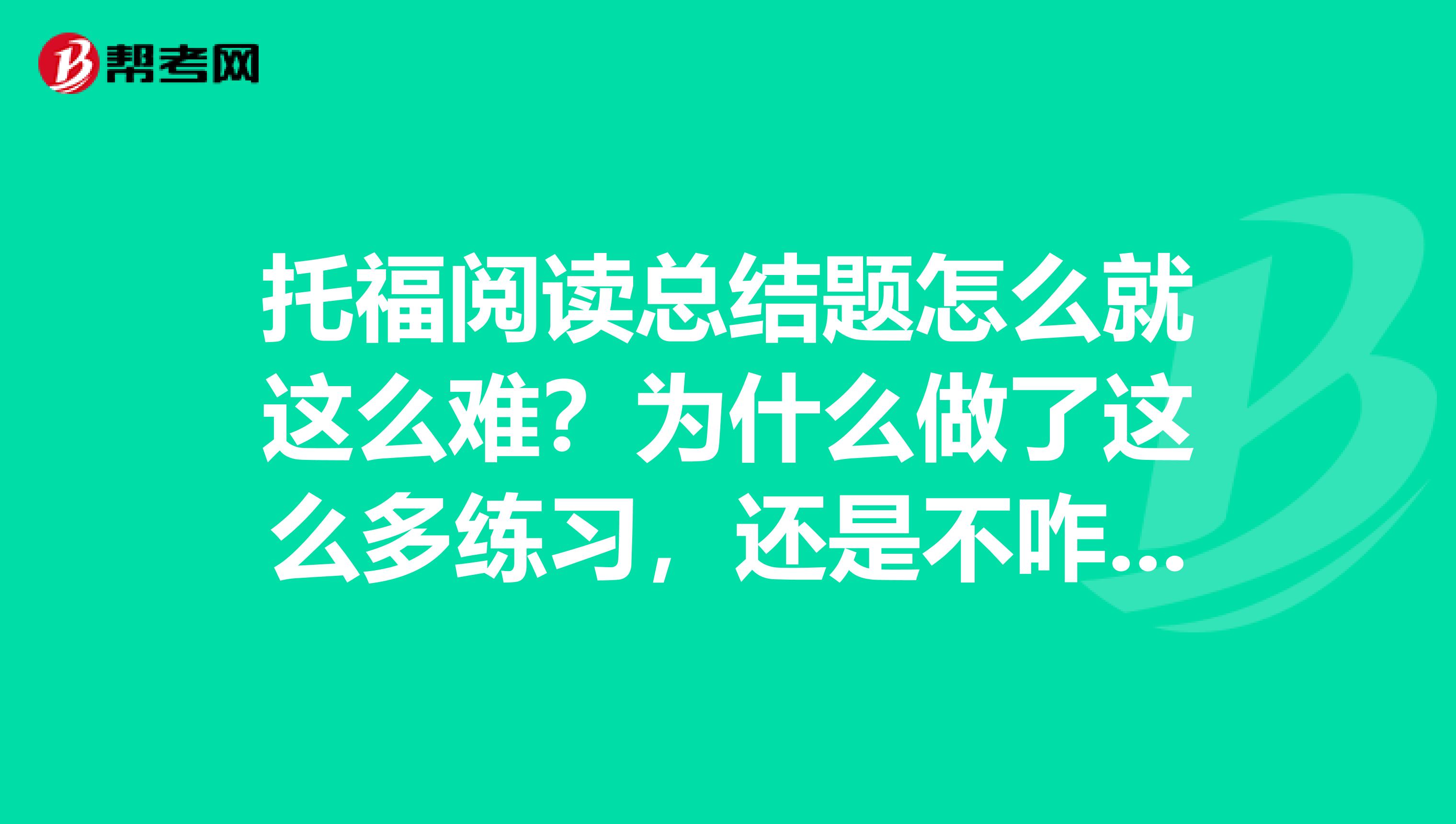 托福阅读总结题怎么就这么难?为什么做了这么多练习,还是不咋会呢?
