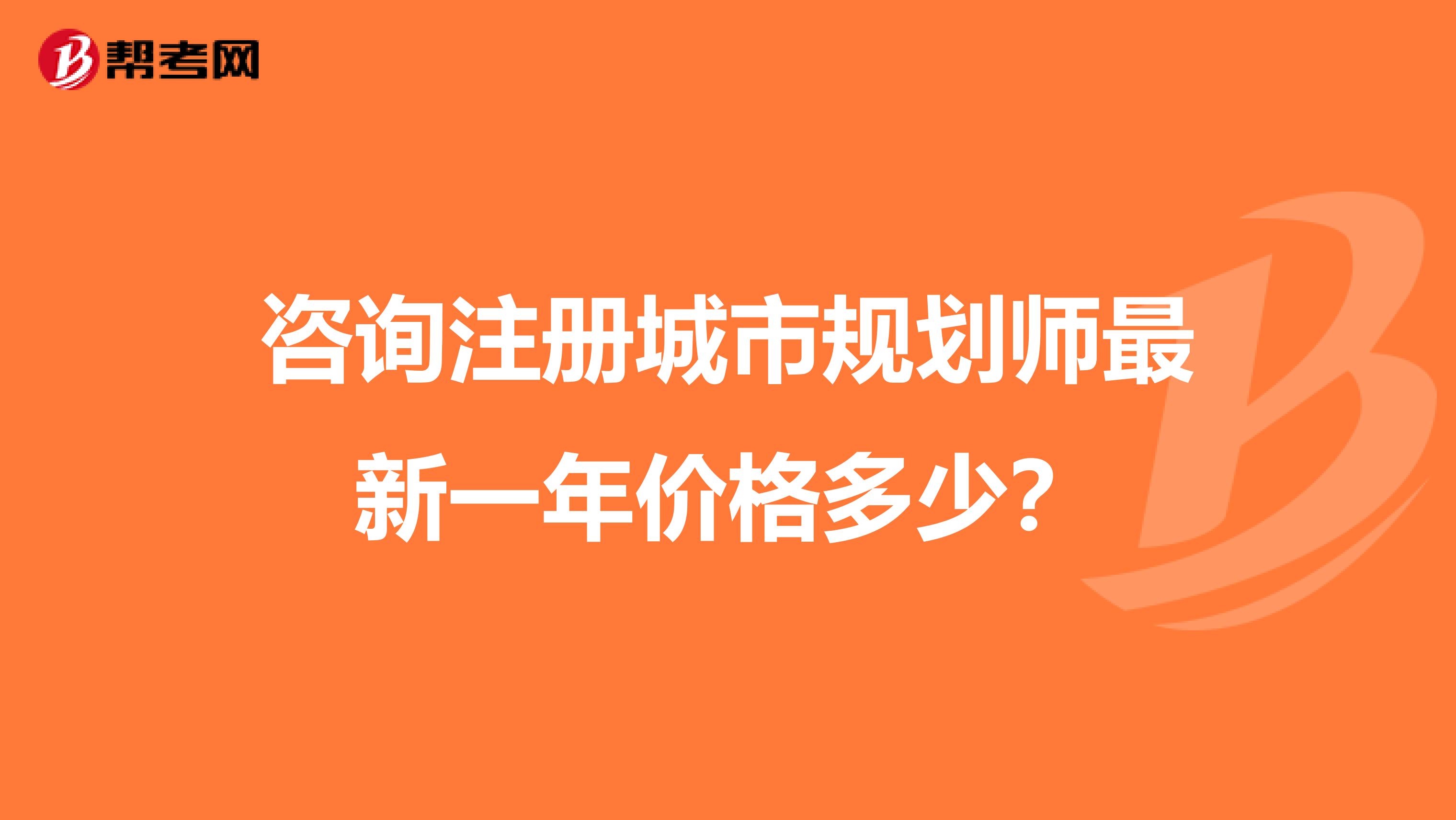 咨询注册城市规划师最新一年价格多少?