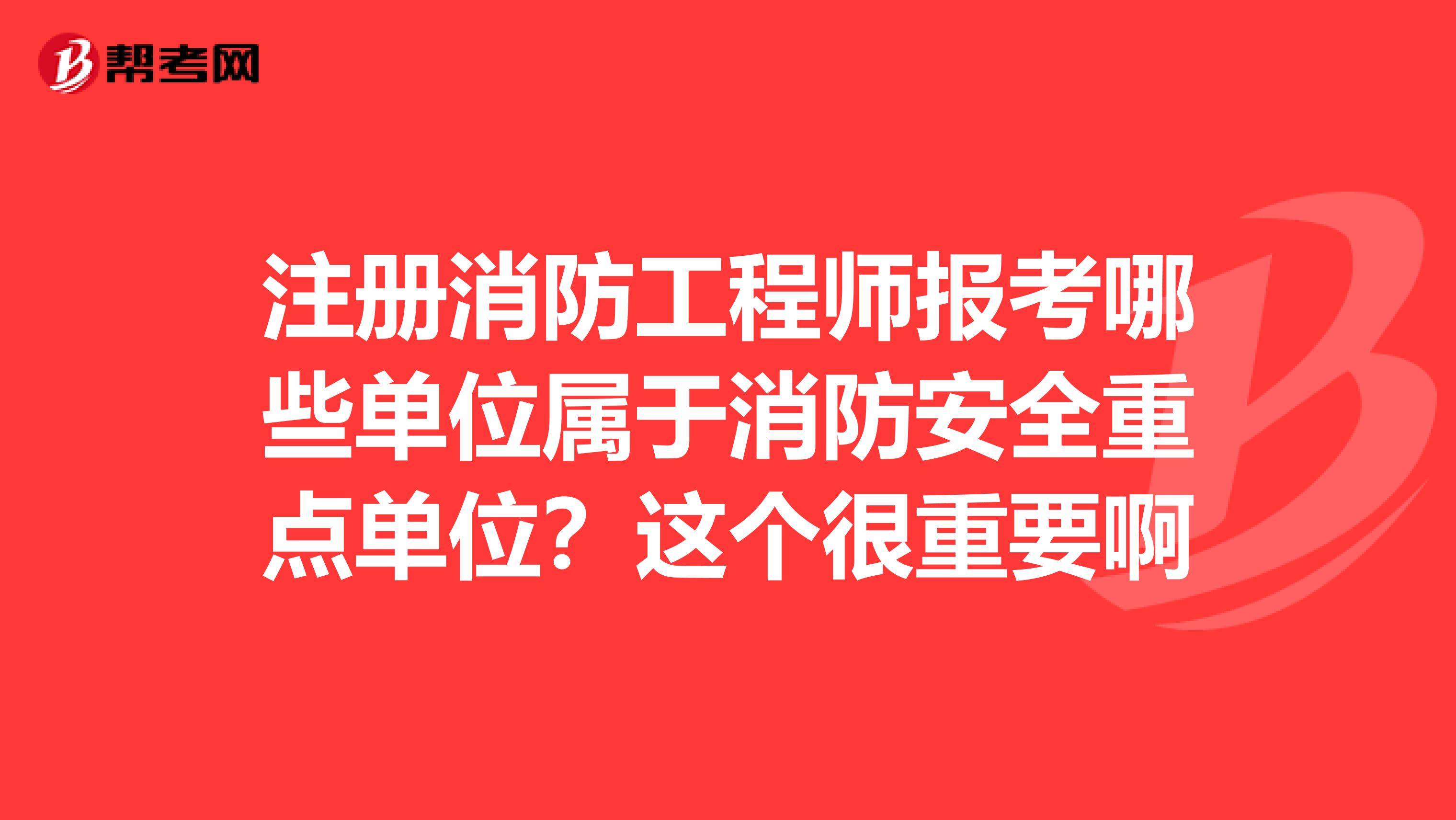 注冊消防工程師報考哪些單位屬于消防安全重點單位？這個很重要啊