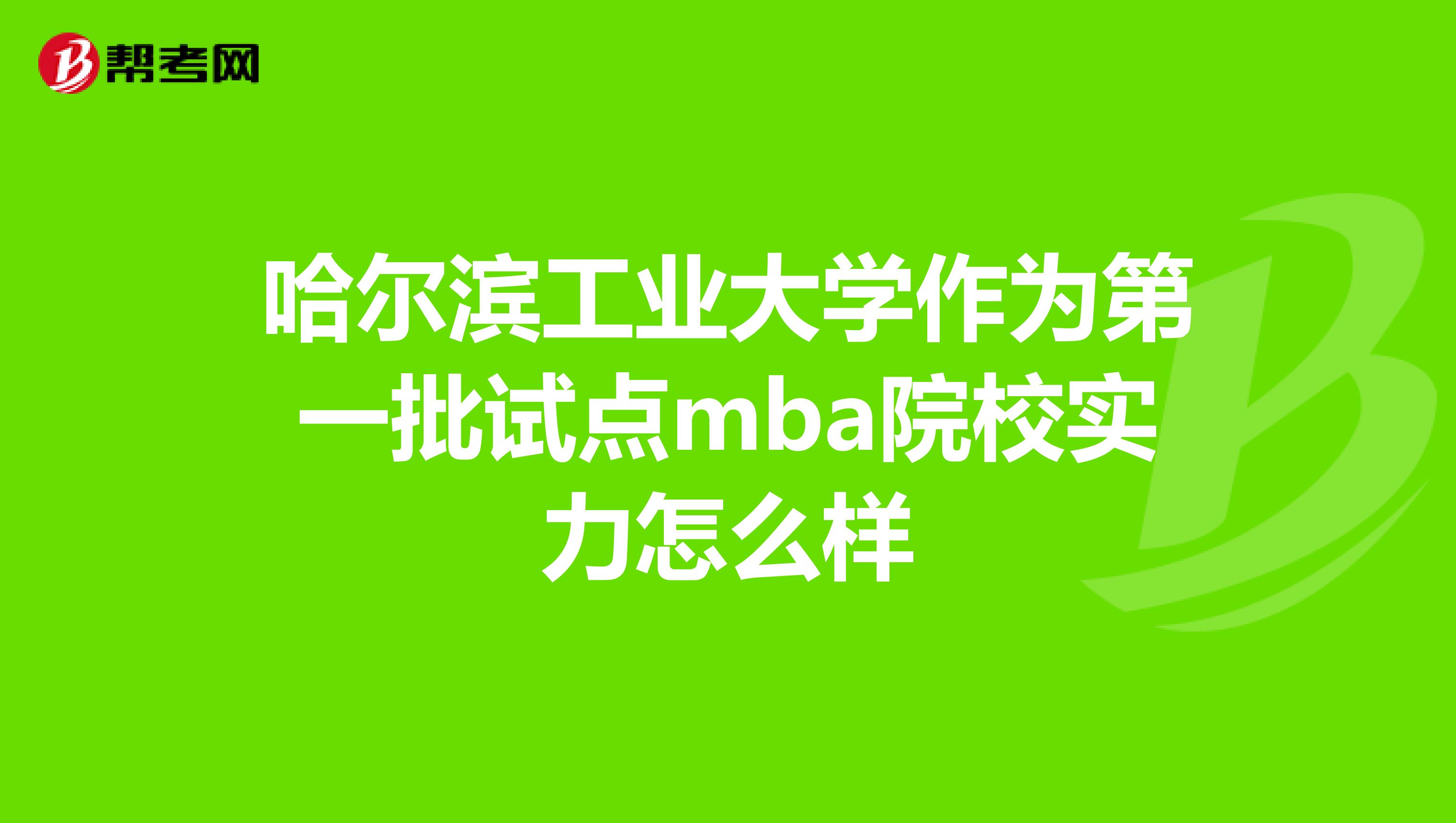 哈尔滨工业大学作为第一批试点mba院校实力怎么样