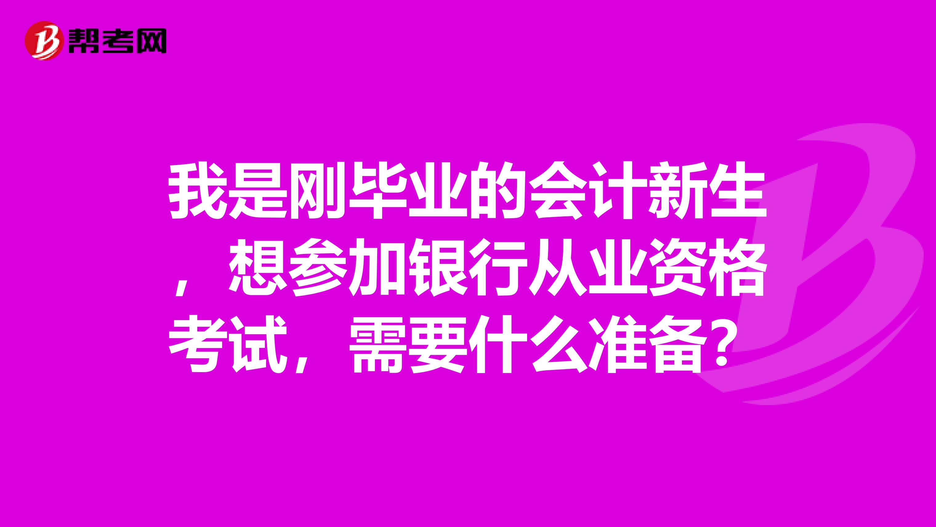 我是剛畢業(yè)的會(huì)計(jì)新生，想?yún)⒓鱼y行從業(yè)資格考試，需要什么準(zhǔn)備？