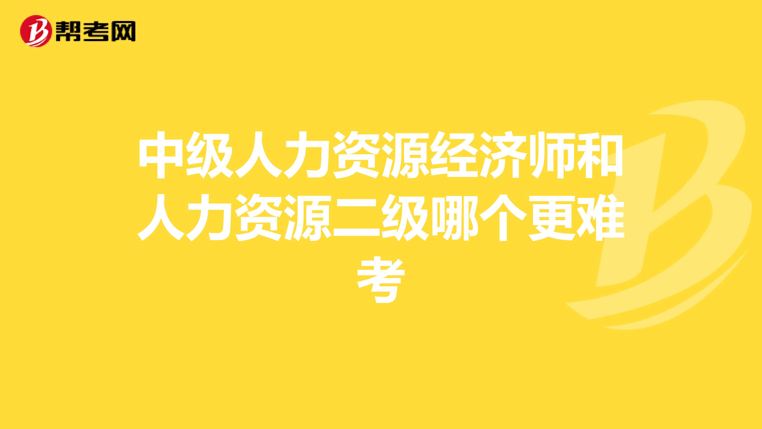 中级人力资源经济师和人力资源二级哪个更难考