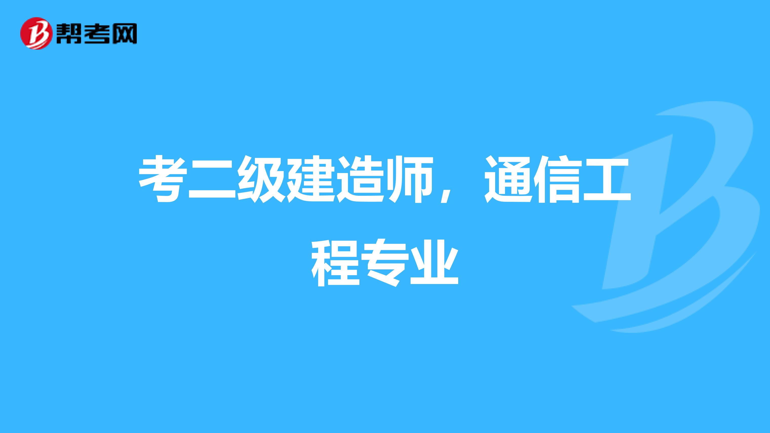 考二级建造师，通信工程专业