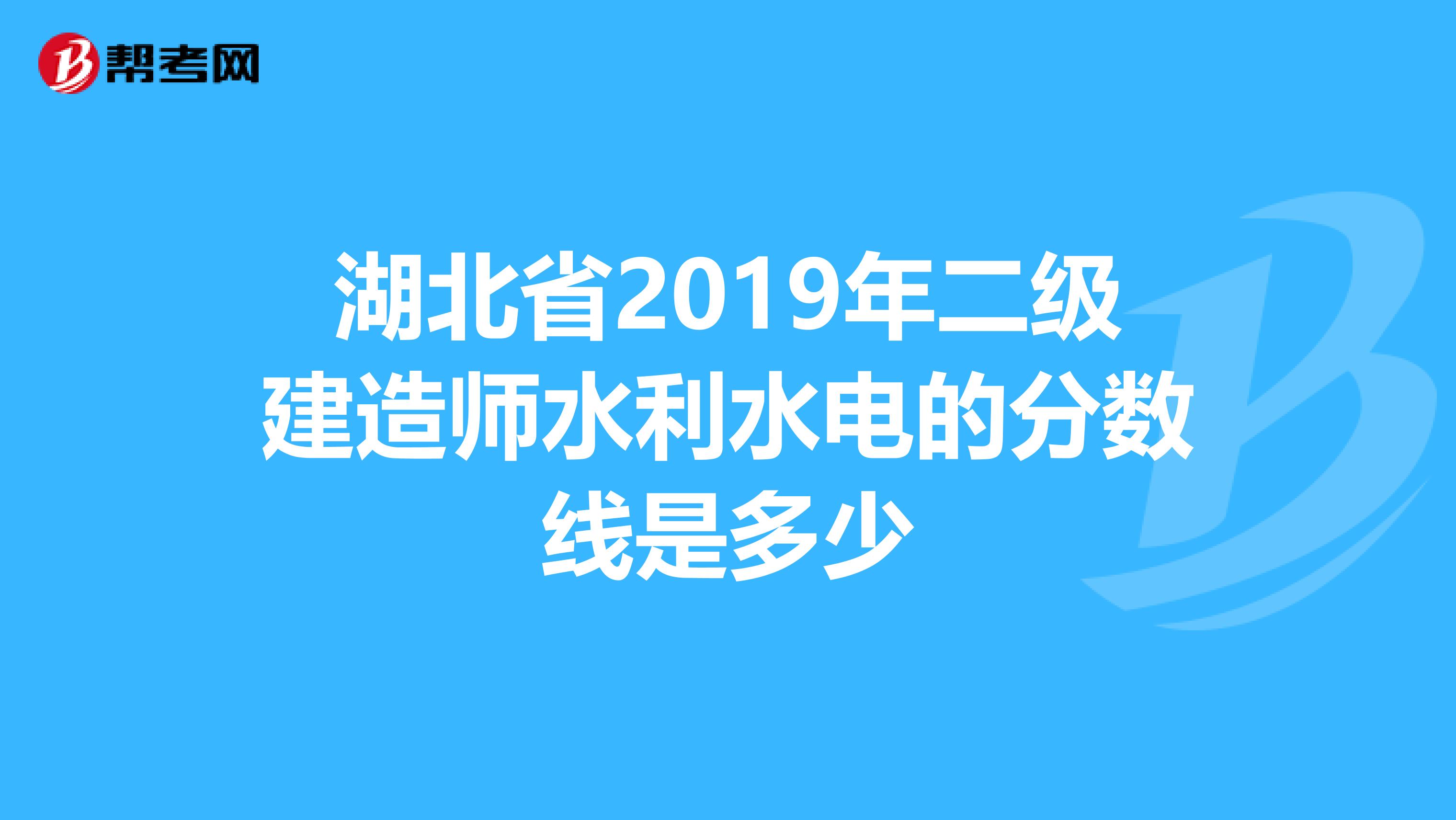 湖北省2019年二级建造师水利水电的分数线是多少