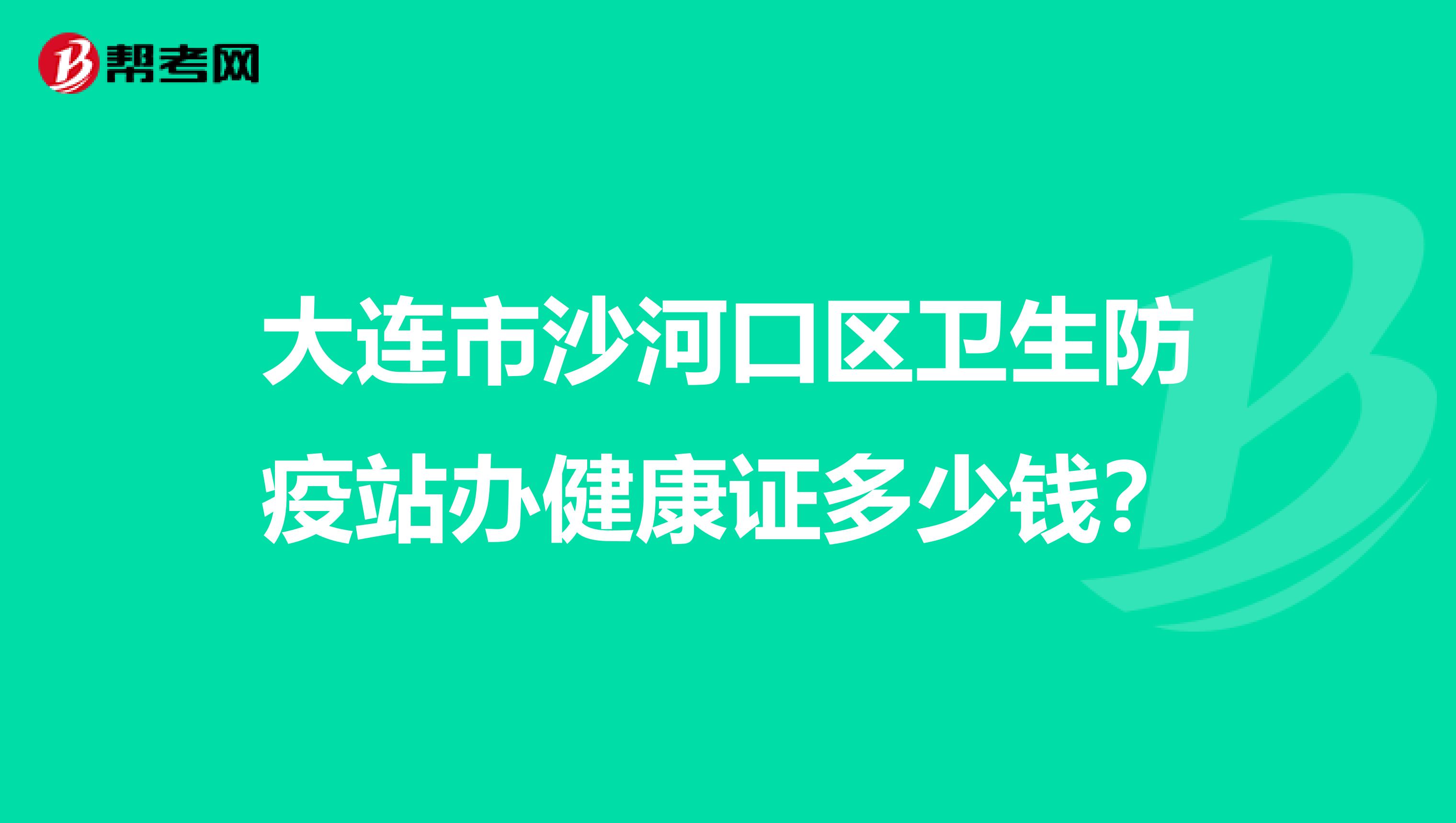 大连市沙河口区卫生防疫站办健康证多少钱？