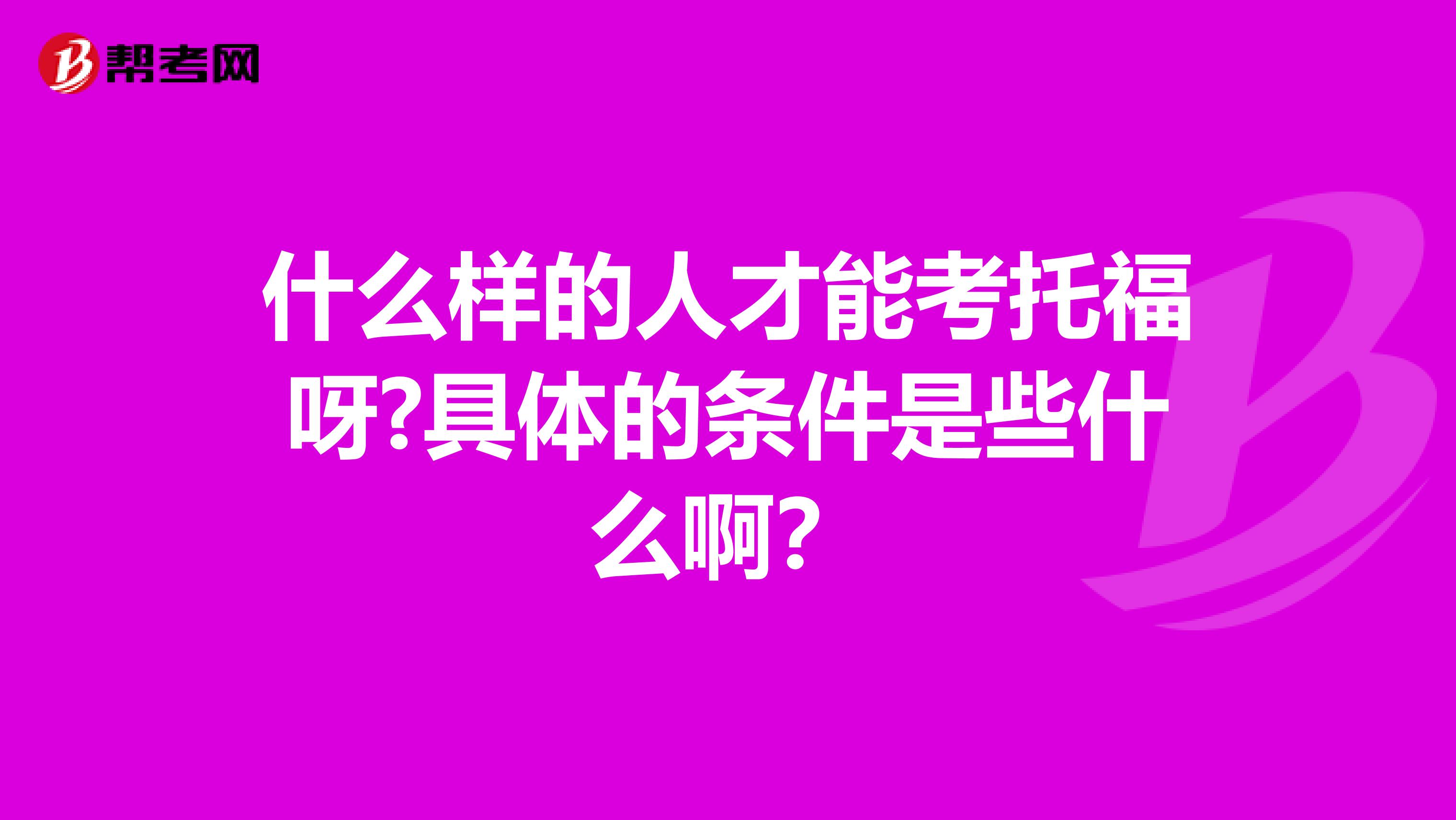 什么样的人才能考托福呀?具体的条件是些什么啊?