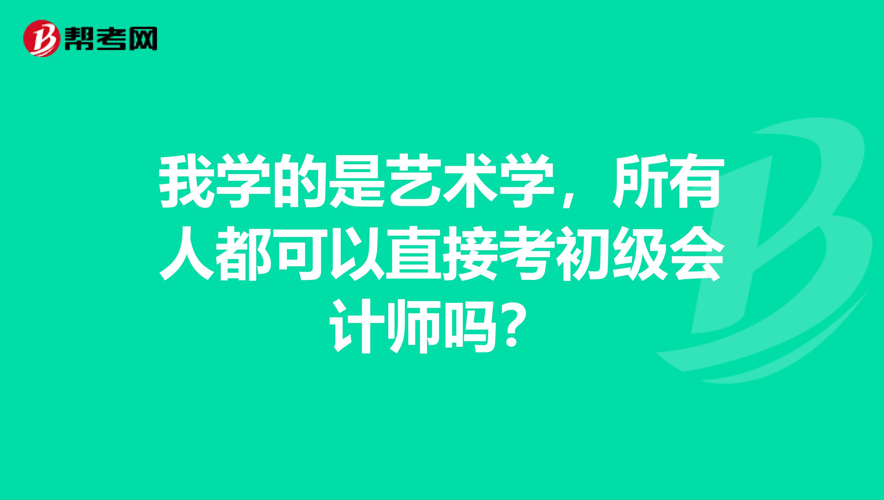 我学的是艺术学,所有人都可以直接考初级会计师吗?