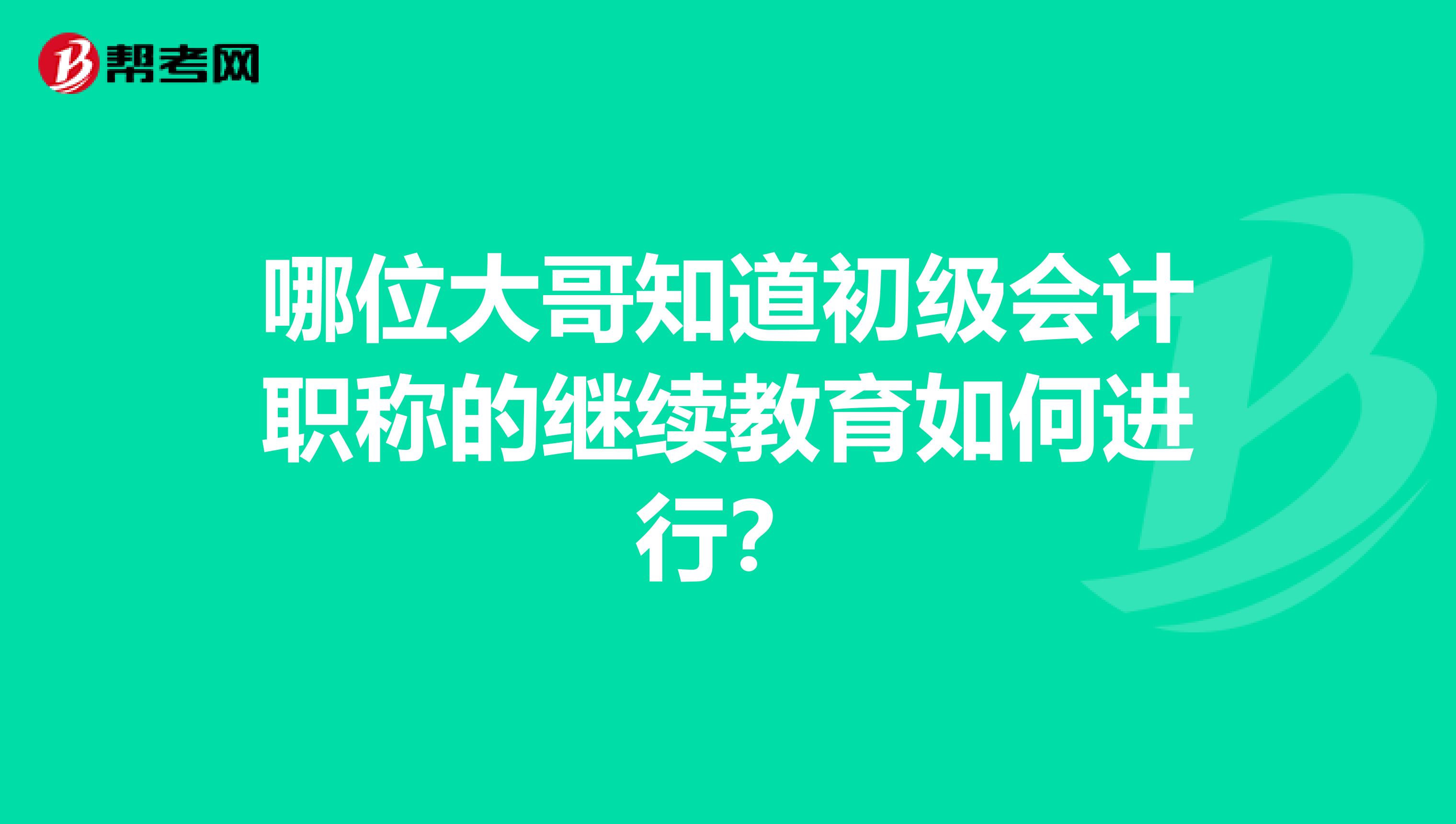 哪位大哥知道初级会计职称的继续教育如何进行?