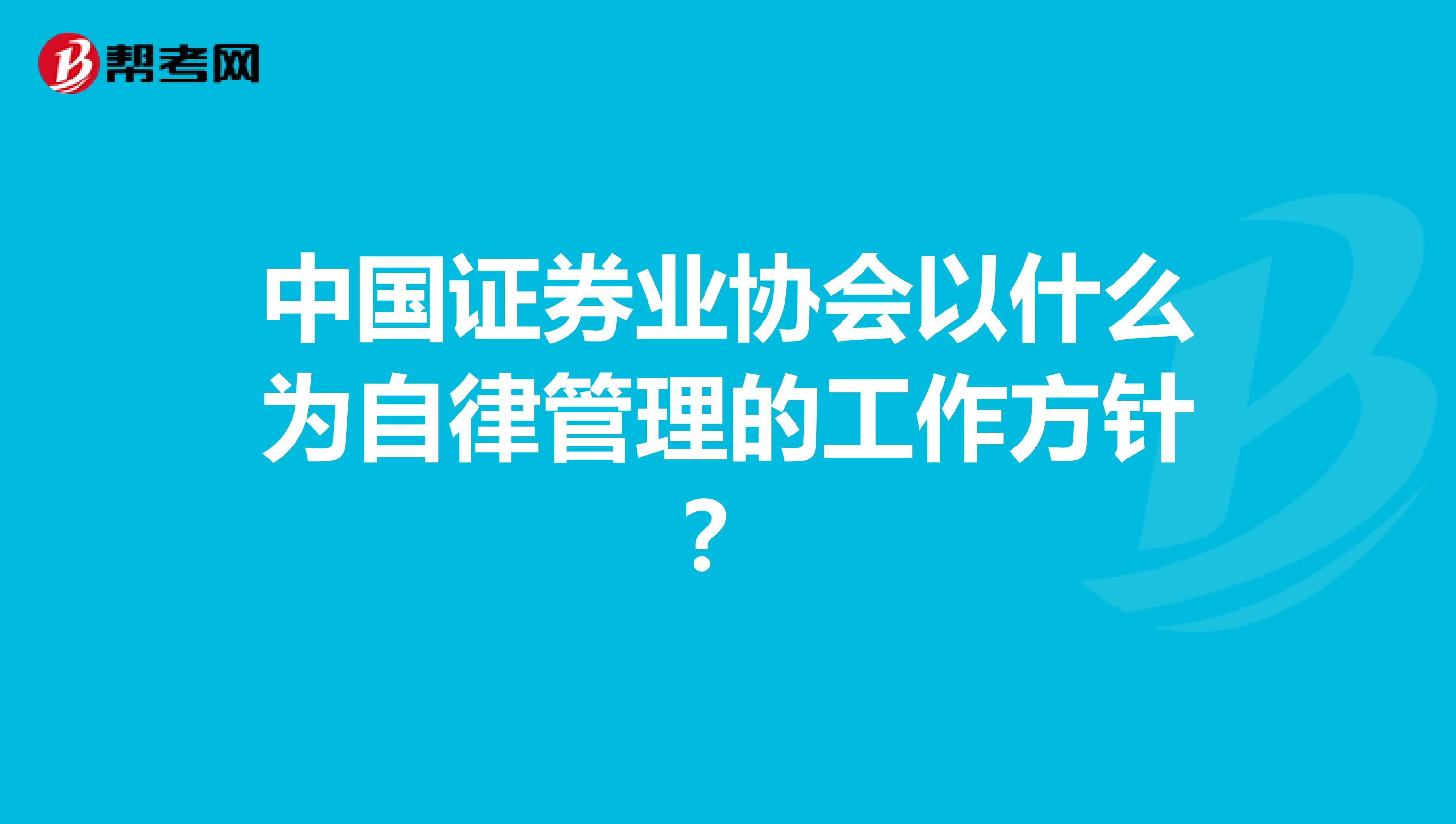 中国证券业协会以什么为自律管理的工作方针？