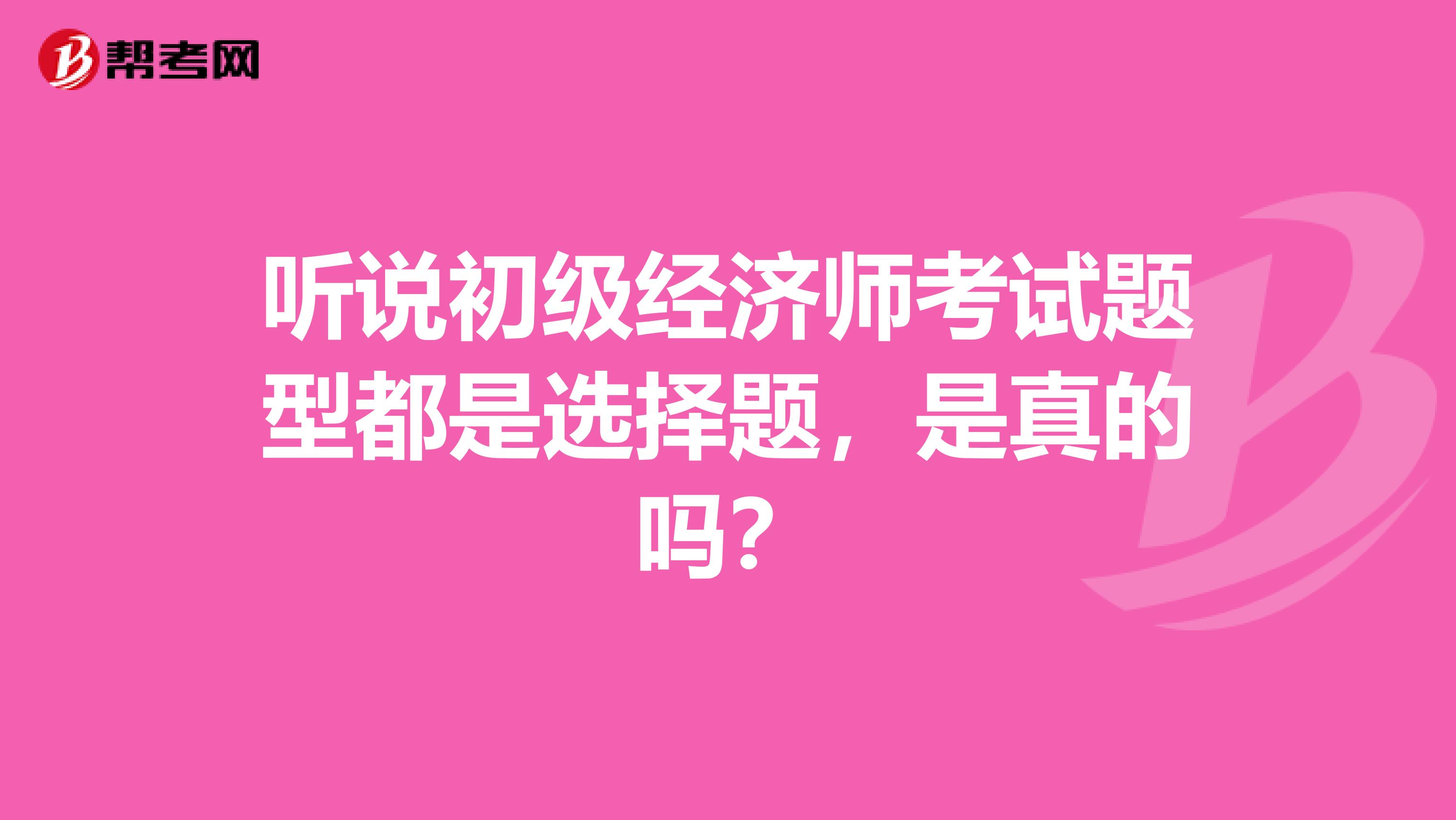 聽說初級經濟師考試題型都是選擇題，是真的嗎？