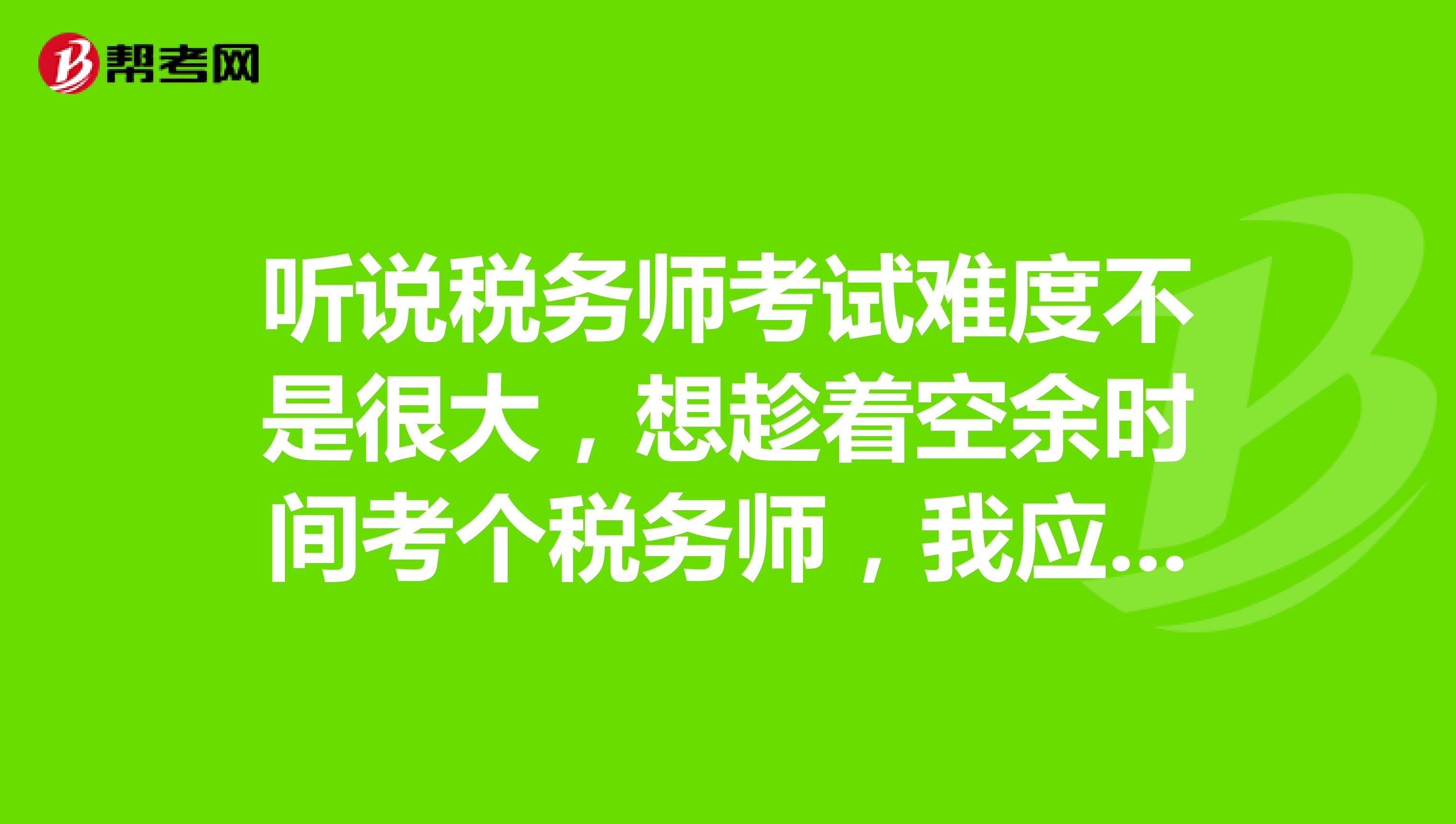 听说税务师考试难度不是很大，想趁着空余时间考个税务师，我应该怎么备考税务师的考试