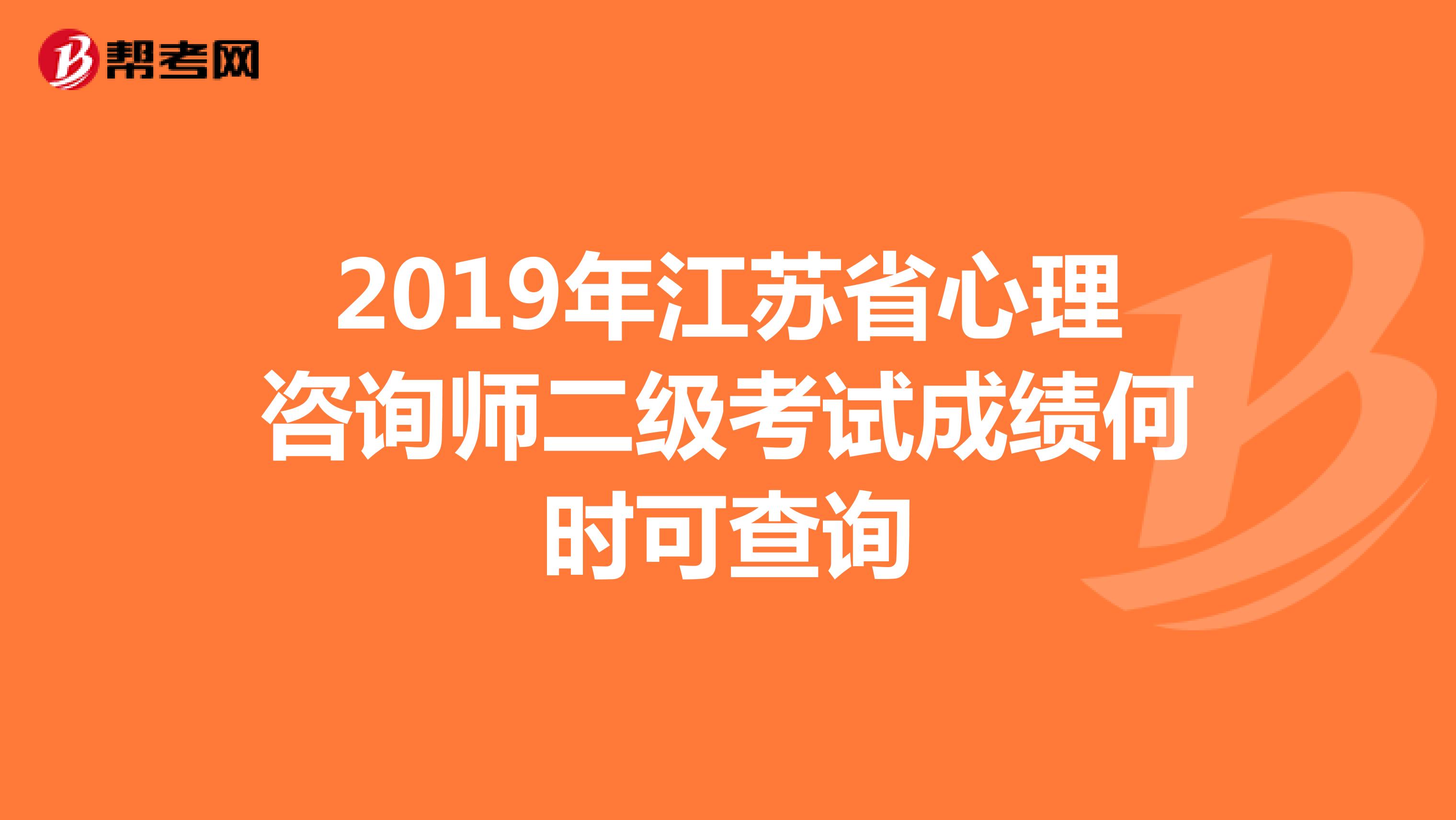 2019年江苏省心理咨询师二级考试成绩何时可查询