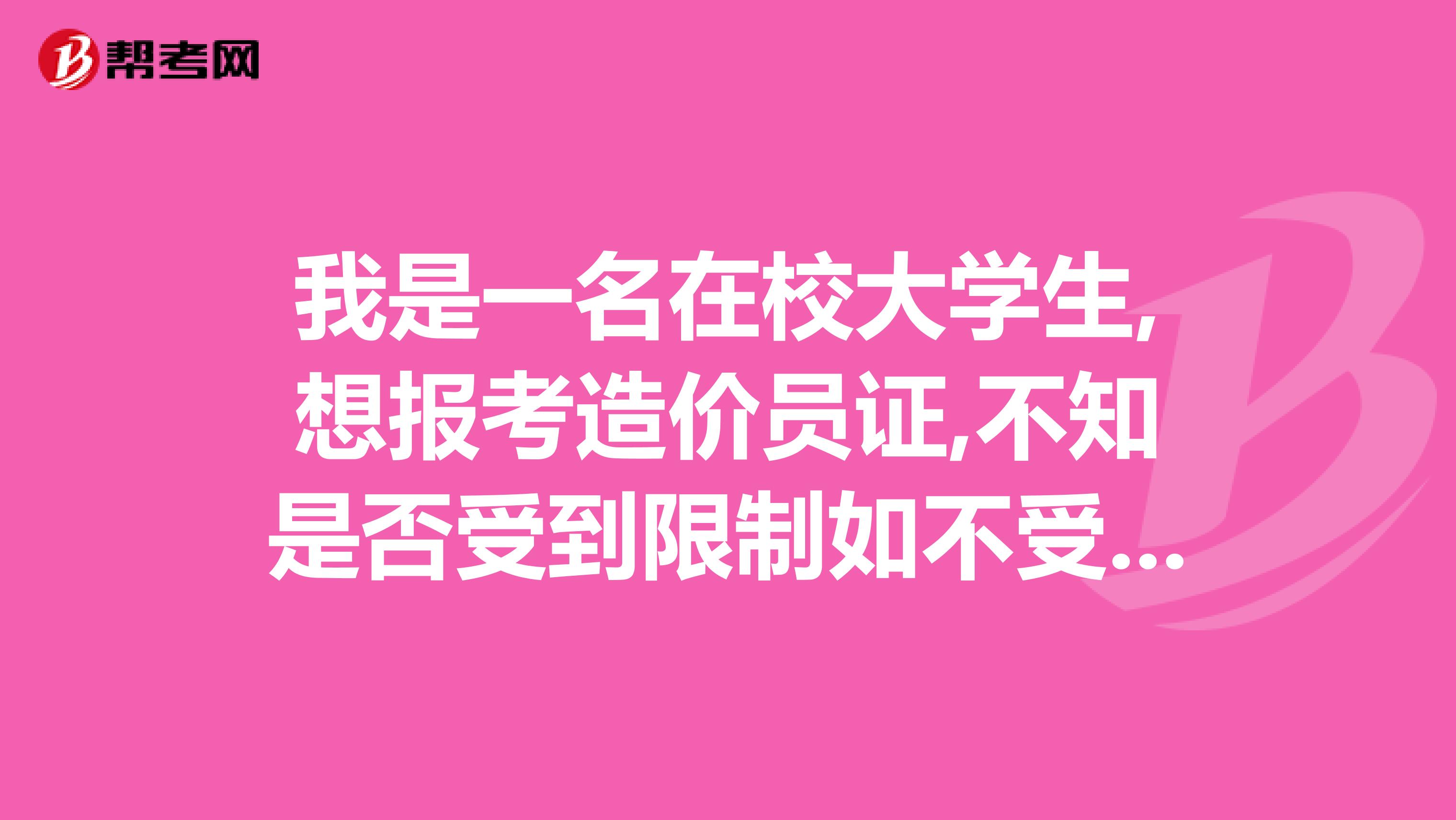 我是一名在校大学生,想报考造价员证,不知是否受到限制如不受限制,那么山西造价员的报考时间,考试时间,考试科目及考试费用