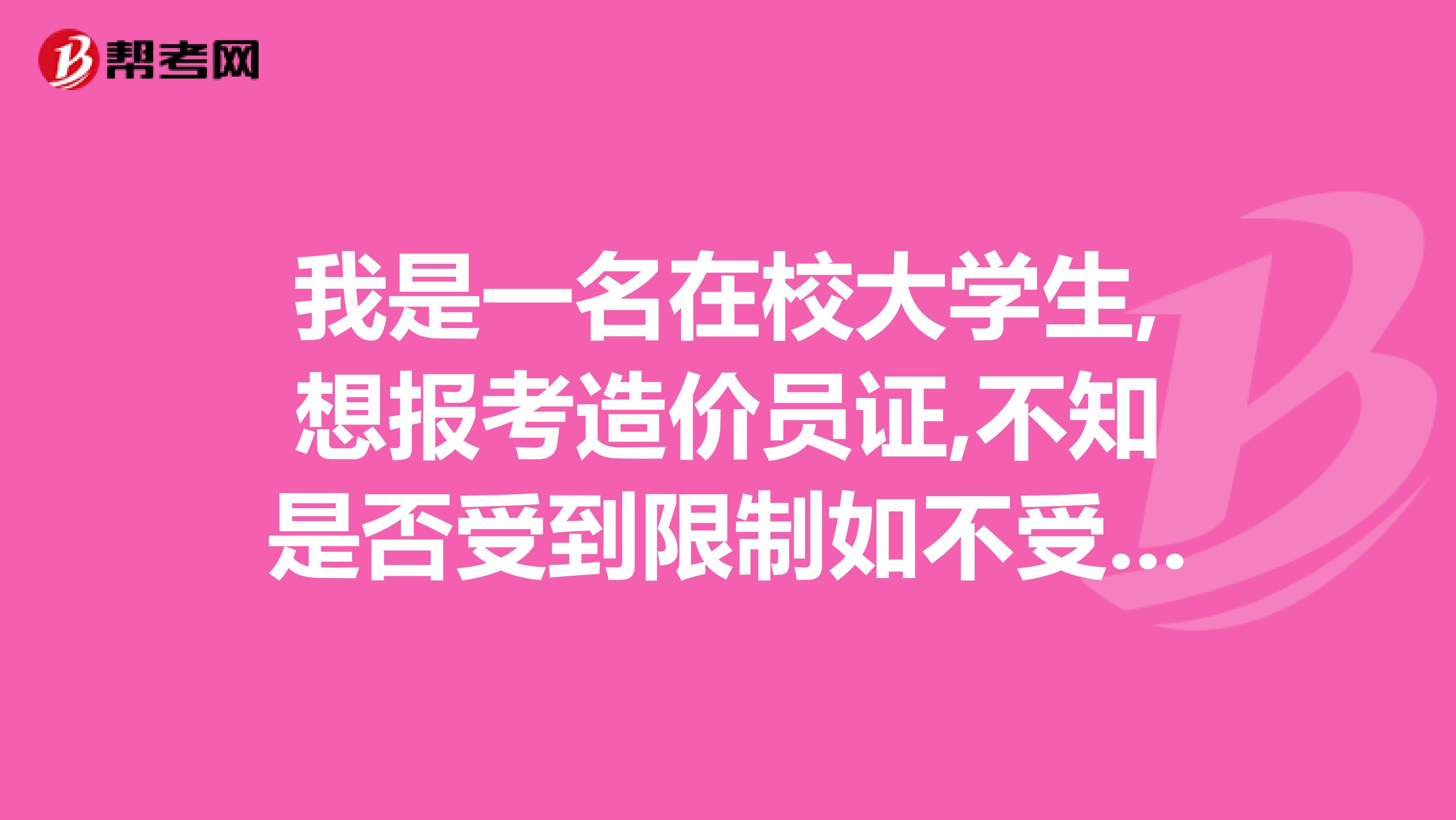 我是一名在校大学生,想报考造价员证,不知是否受到限制如不受限制,那么山西造价员的报考时间,考试时间,考试科目及考试费用