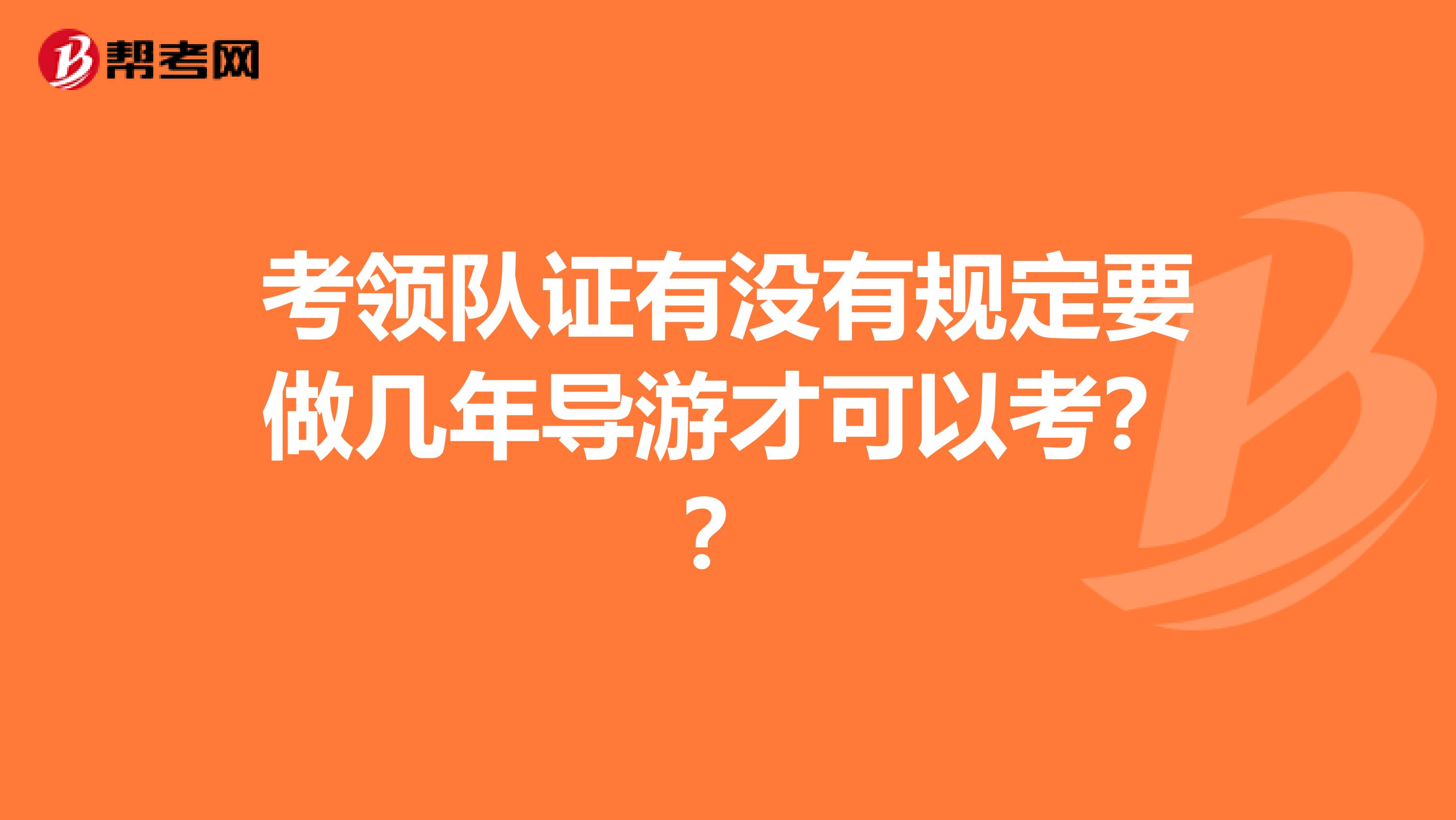 考领队证有没有规定要做几年导游才可以考？？