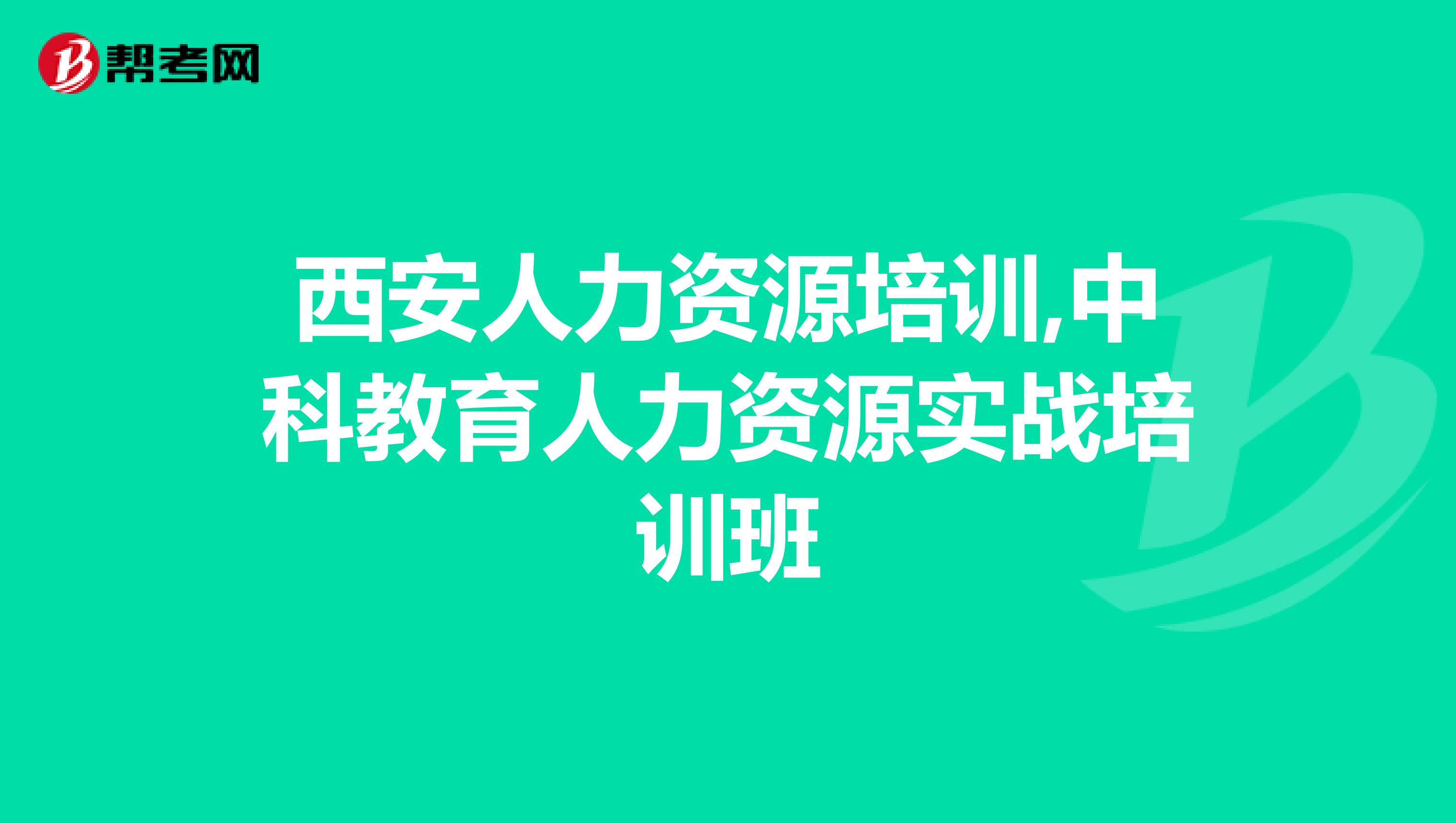 西安人力资源培训,中科教育人力资源实战培训班