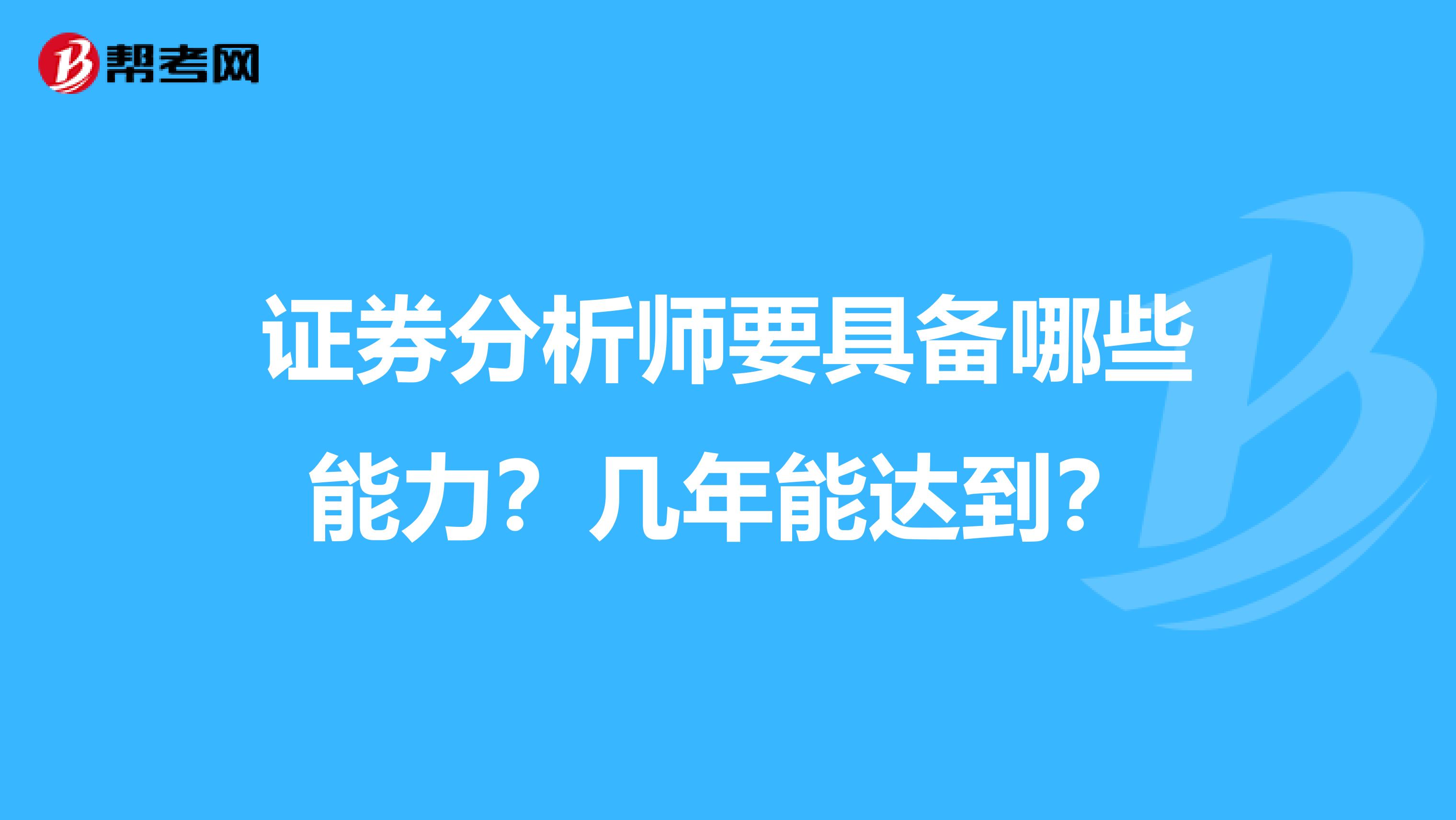 证券分析师要具备哪些能力？几年能达到？