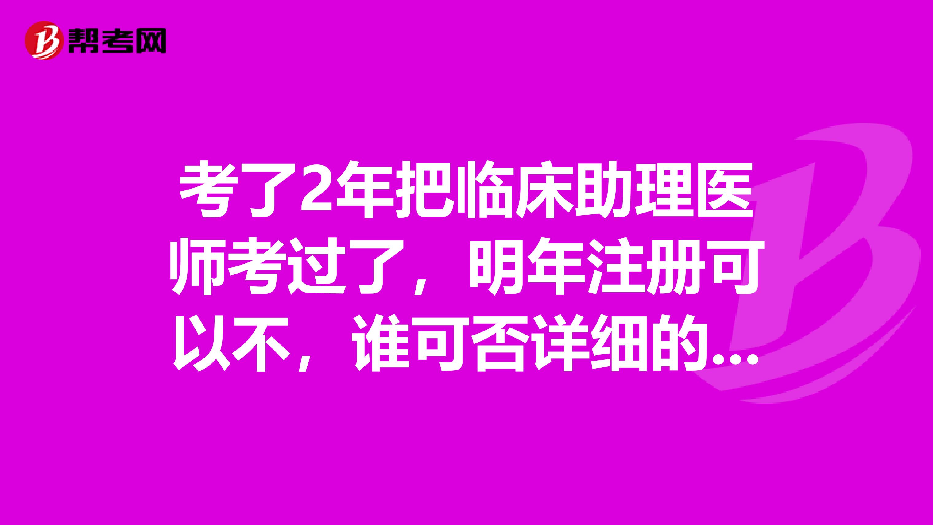 考了2年把臨床助理醫(yī)師考過了，明年注冊可以不，誰可否詳細的說明下流程呢？謝謝