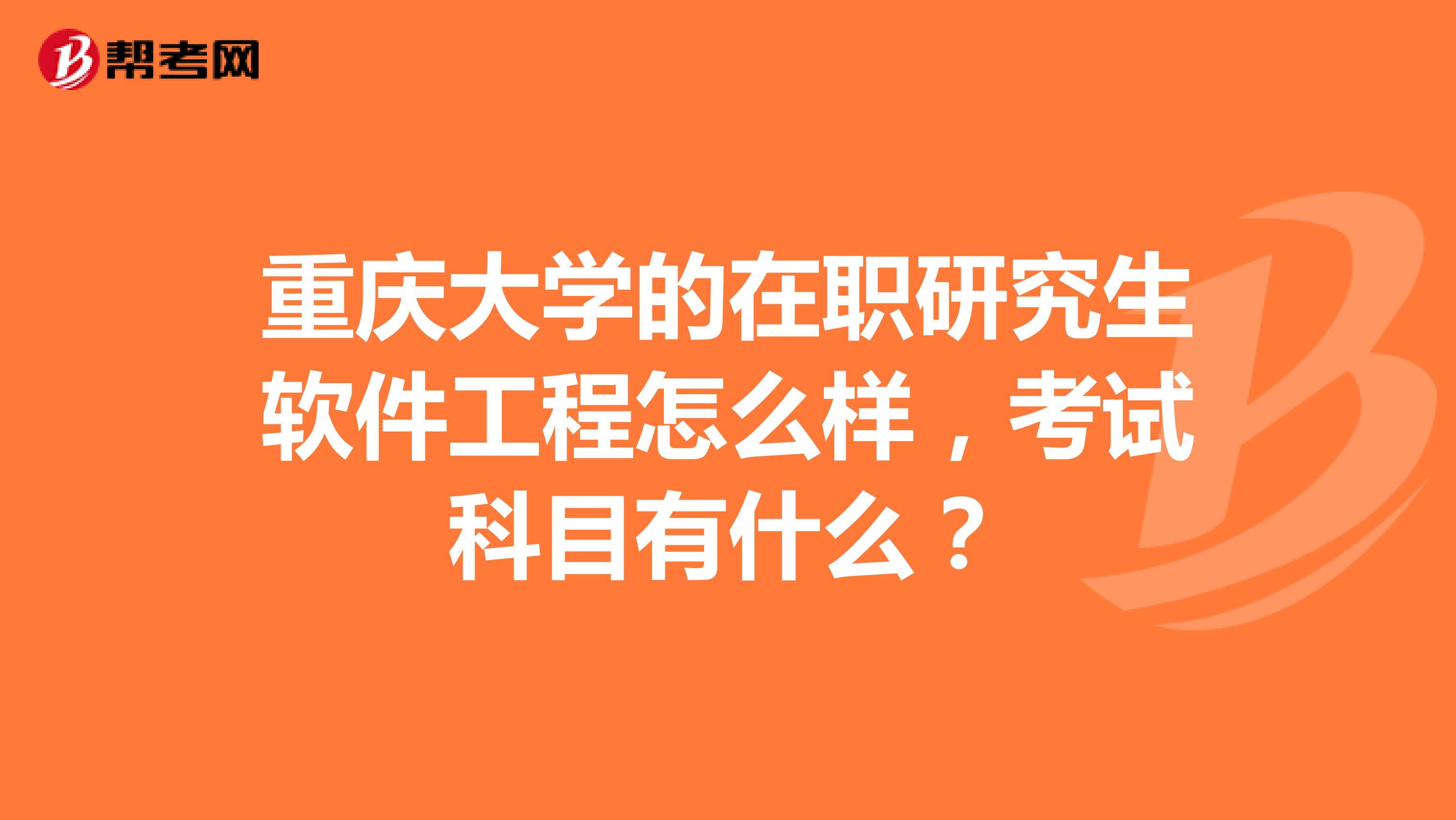 重庆大学的在职研究生软件工程怎么样，考试科目有什么？