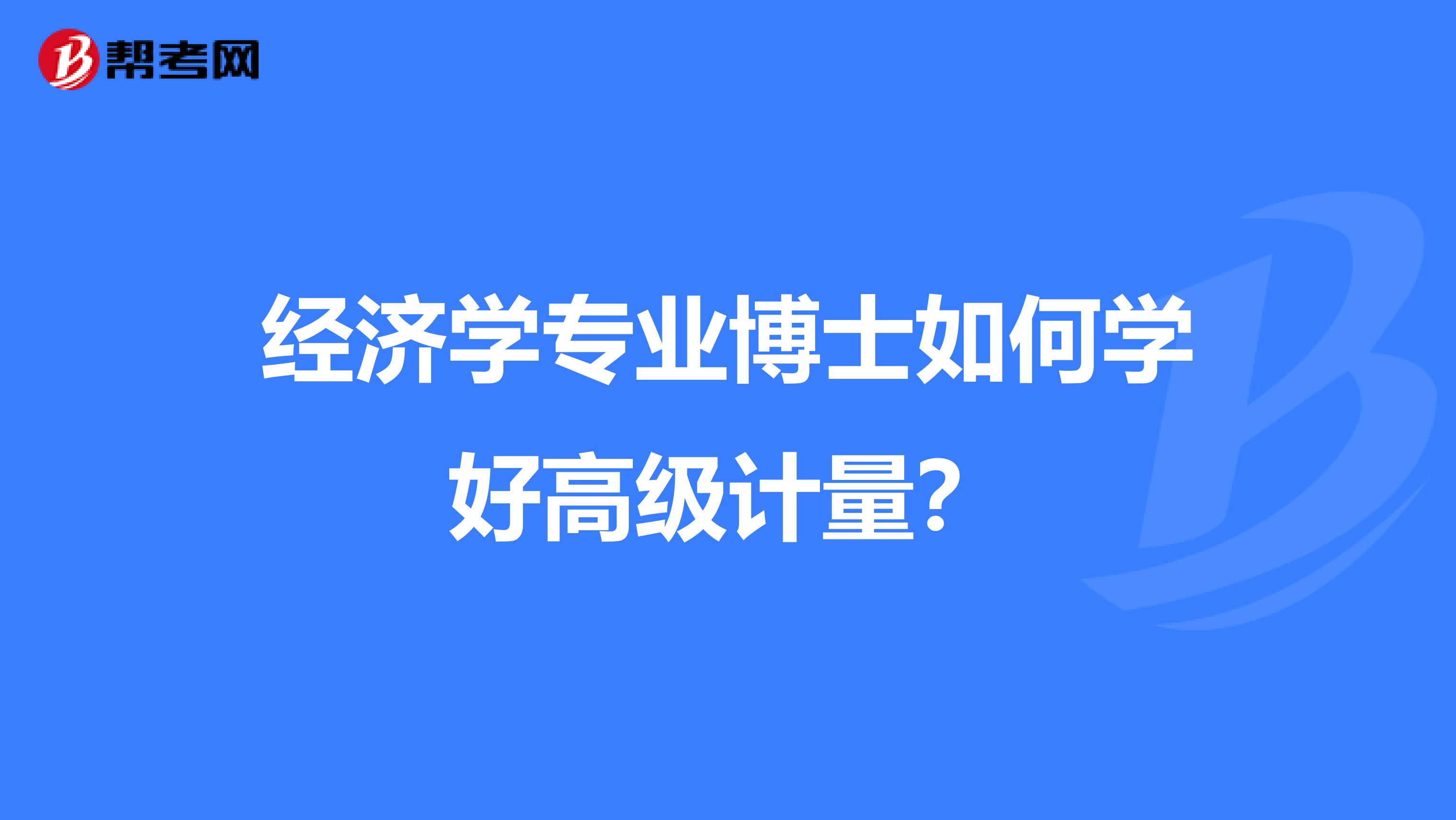 经济学专业博士如何学好高级计量？