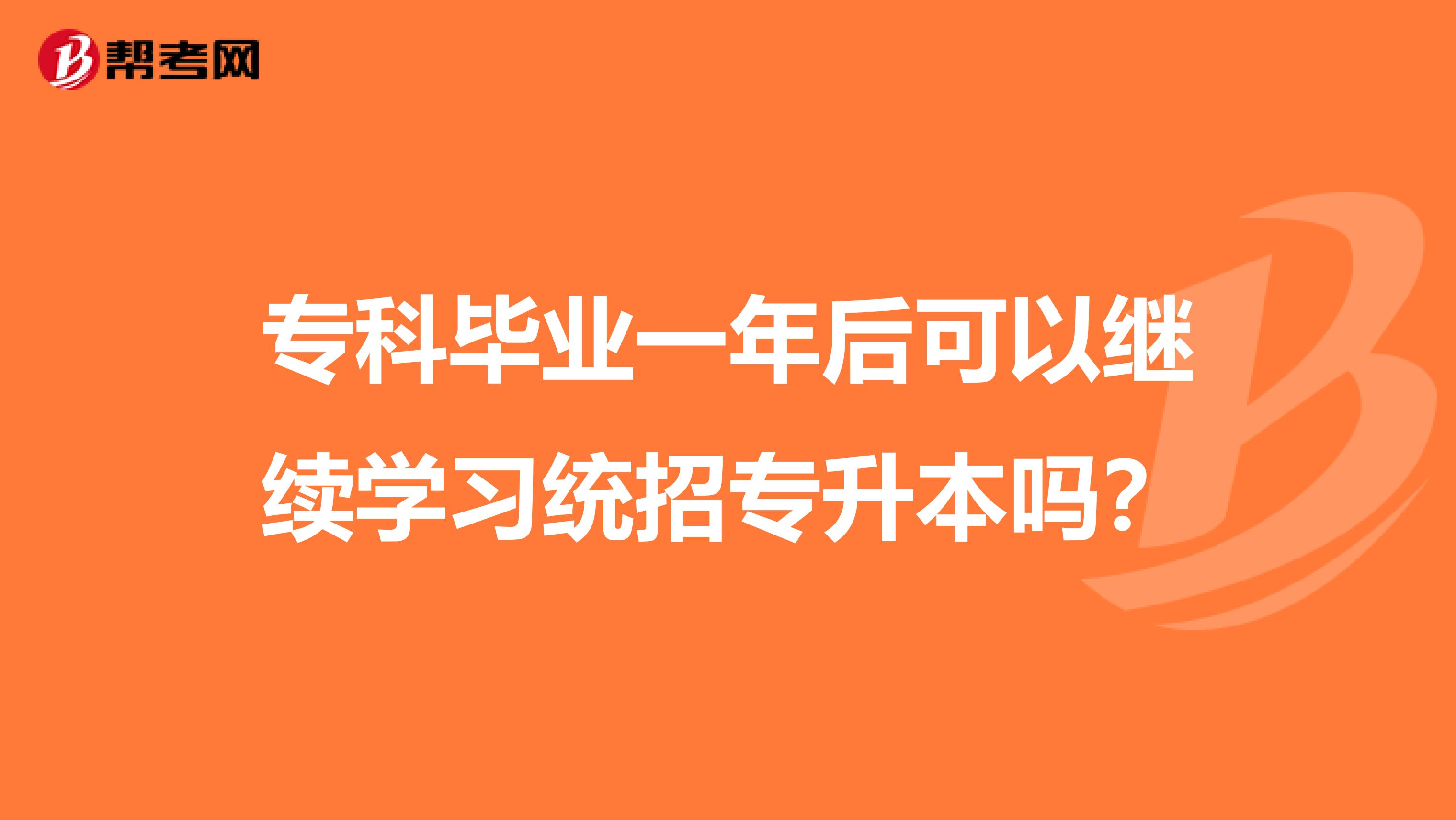 专科毕业一年后可以继续学习统招专升本吗?