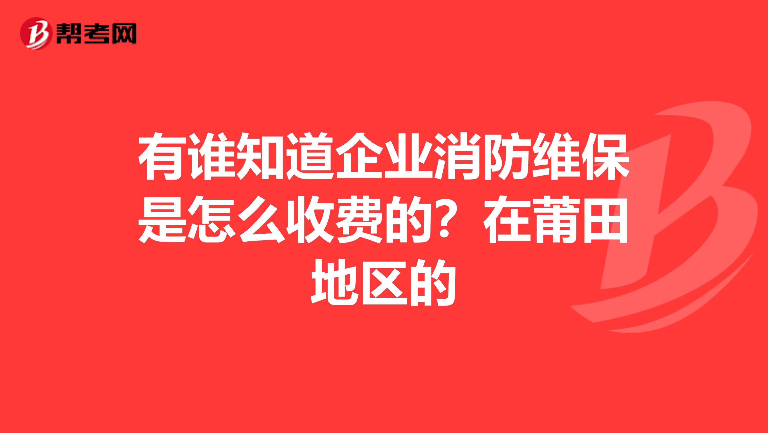 有谁知道企业消防维保是怎么收费的?在莆田地区的