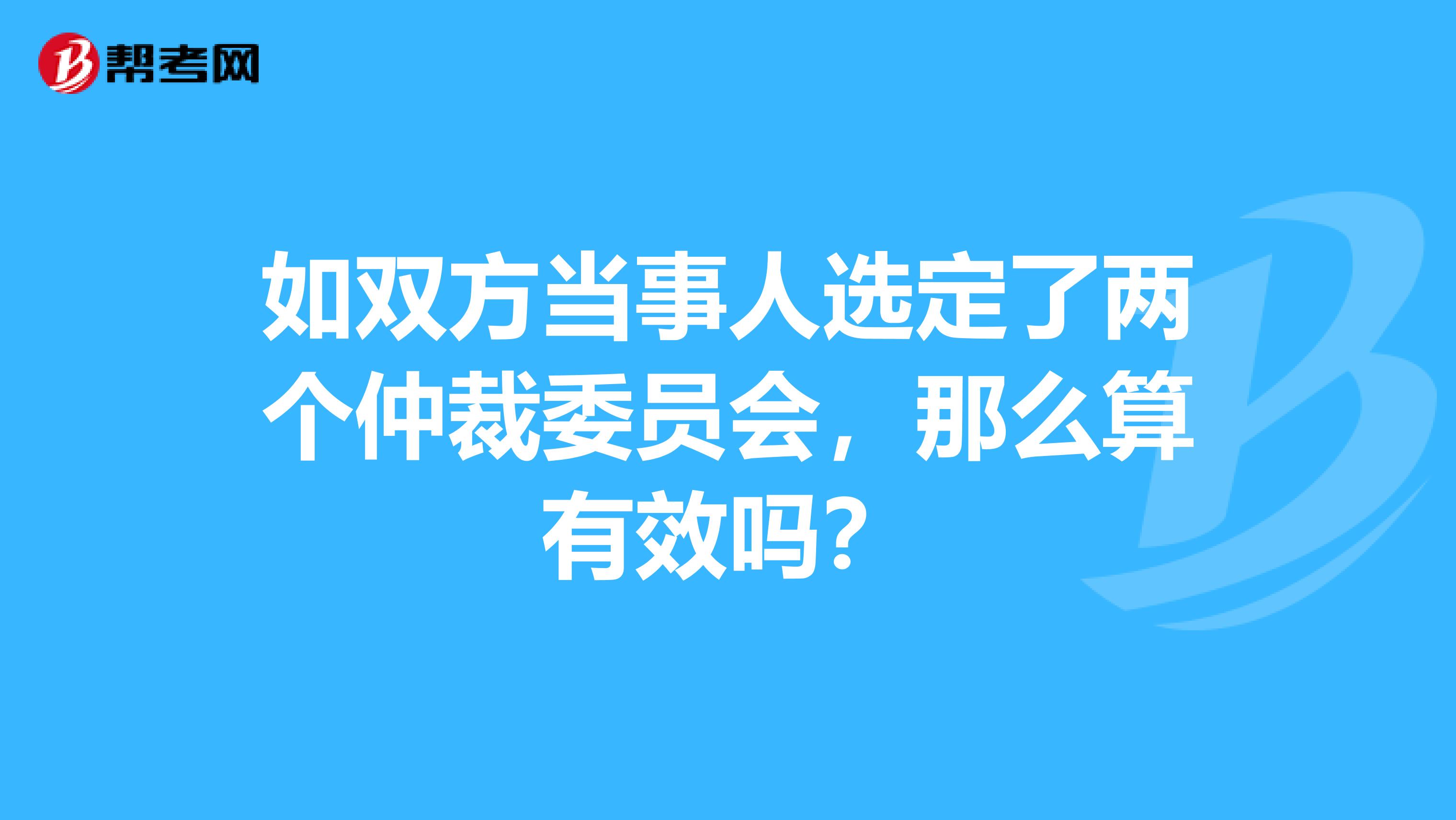 如雙方當事人選定了兩個仲裁委員會，那么算有效嗎？