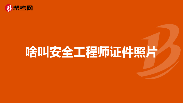 啥叫安全工程师证件照片