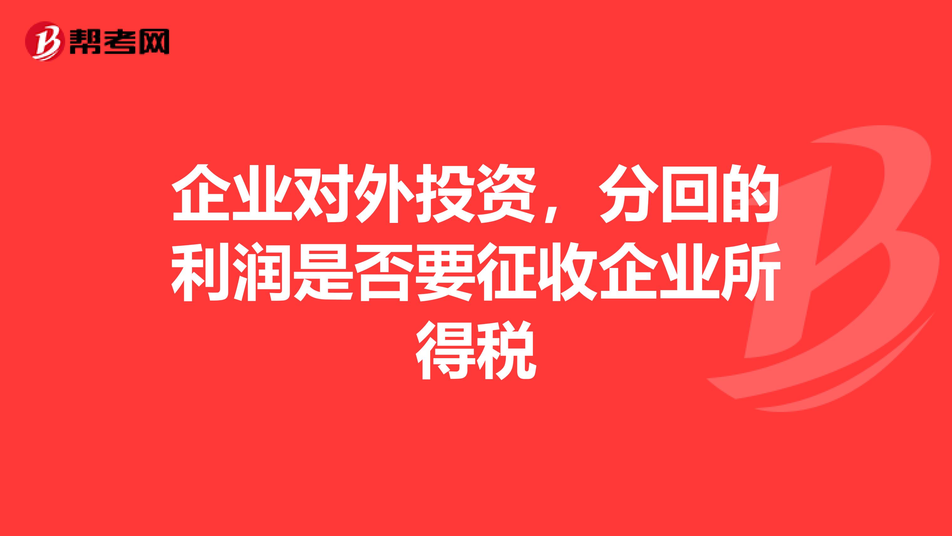 企业对外投资,分回的利润是否要征收企业所得税