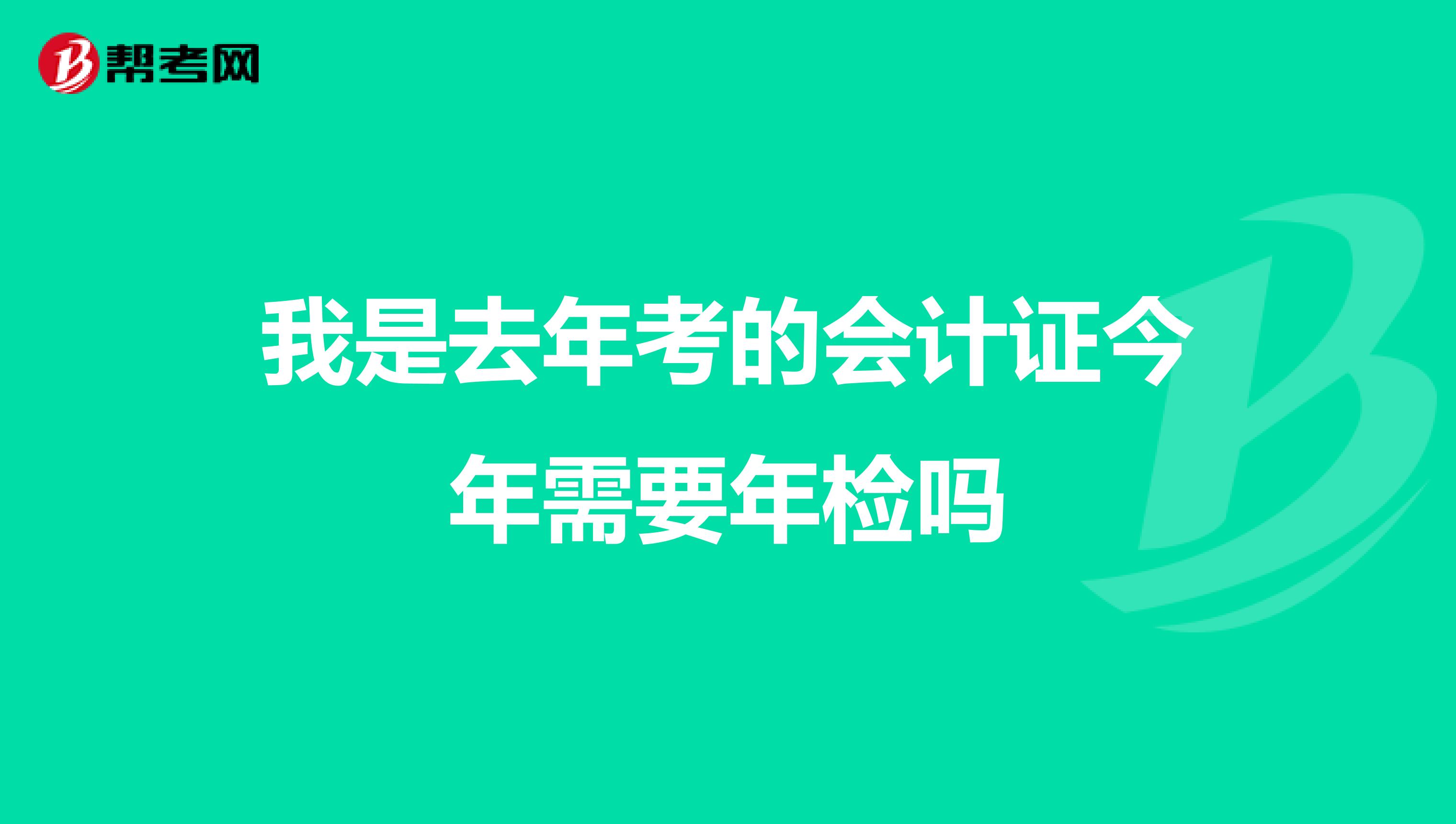 我是去年考的会计证今年需要年检吗
