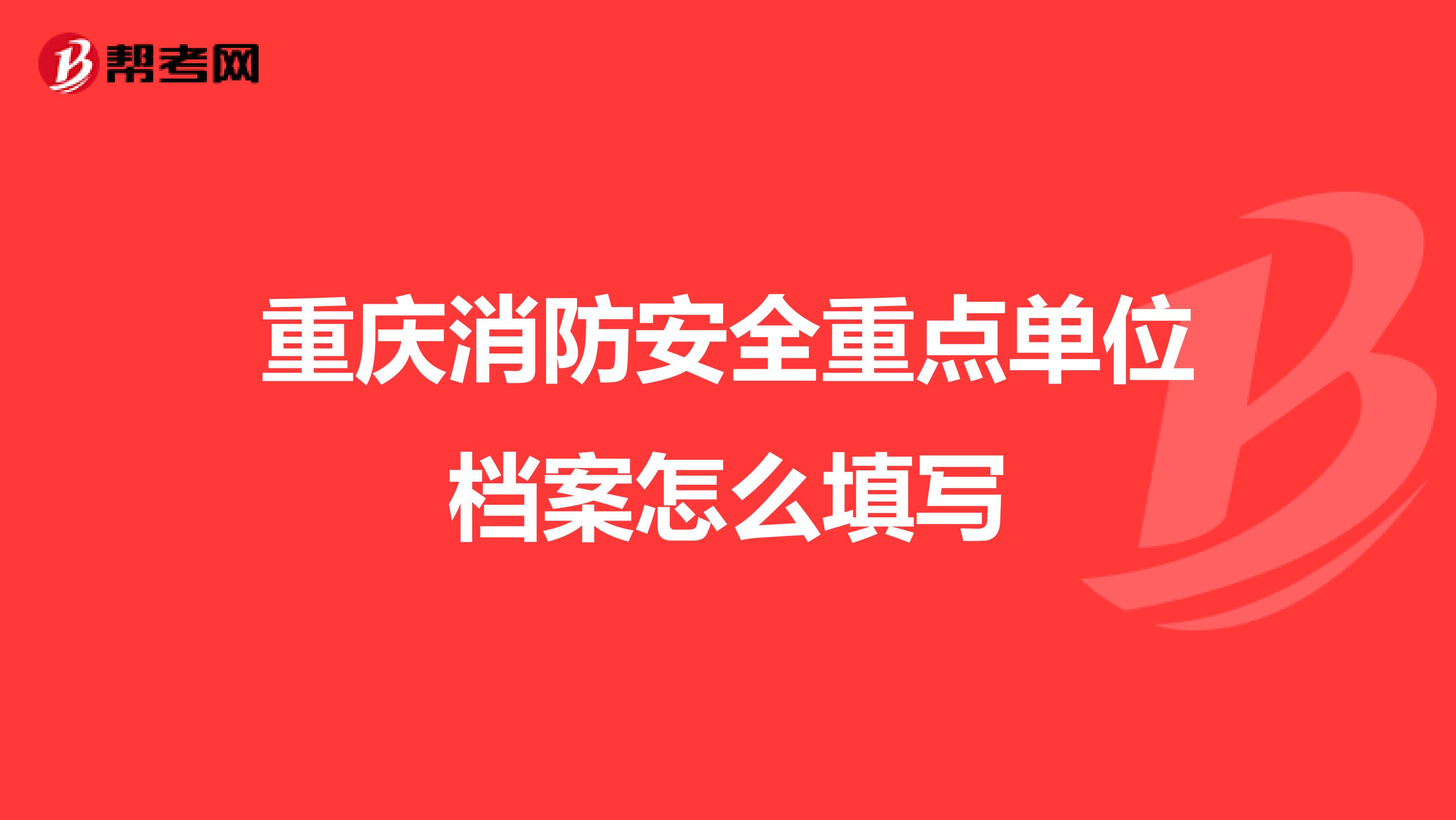重庆消防安全重点单位档案怎么填写