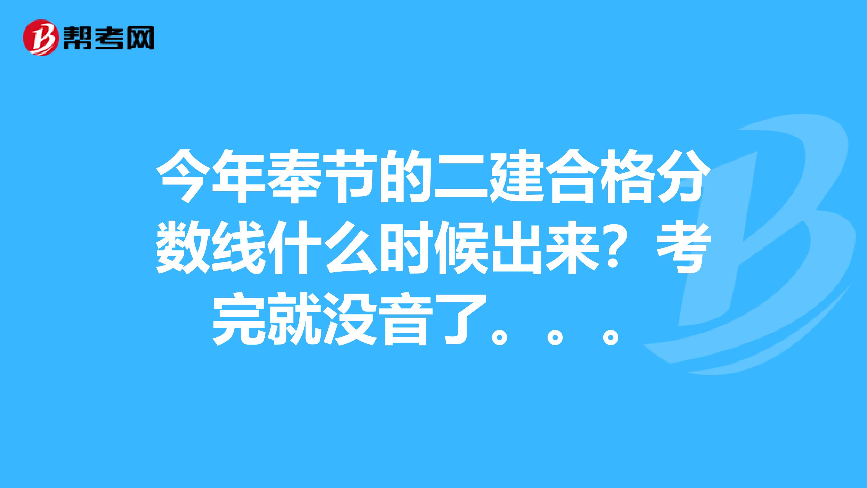 今年奉节的二建合格分数线什么时候出来?考完就没音了。。。