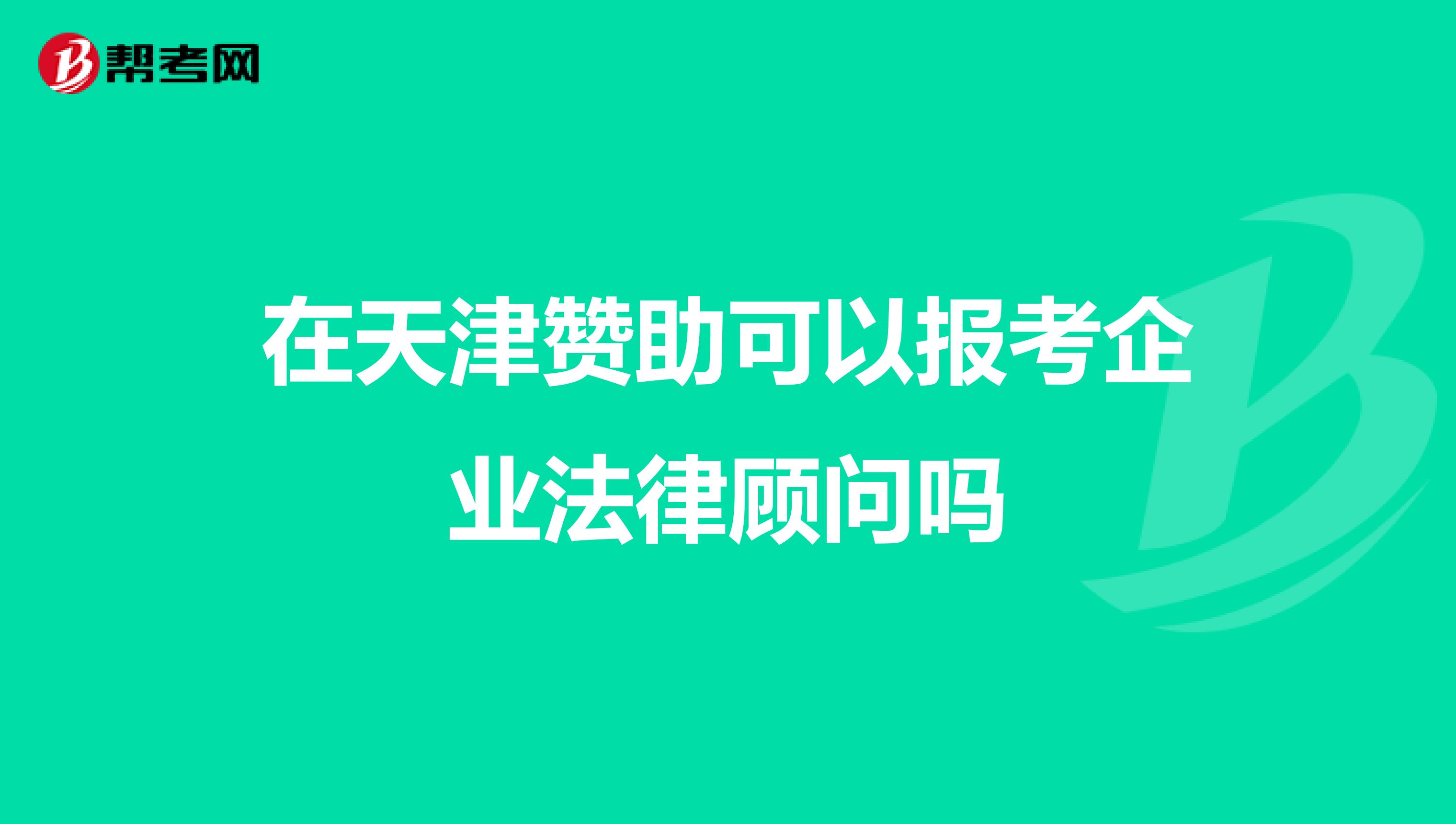 在天津赞助可以报考企业法律顾问吗