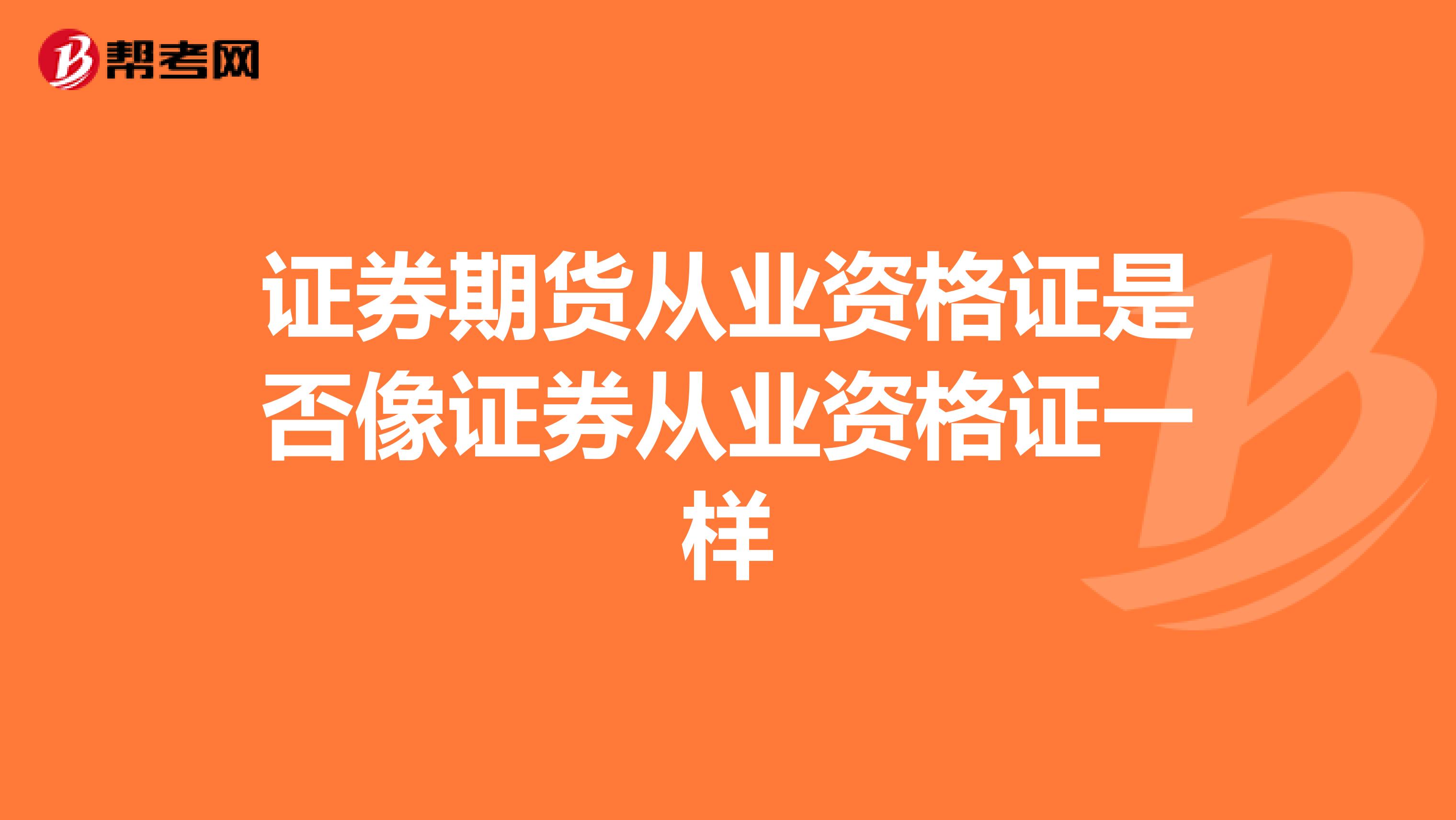 证券期货从业资格证是否像证券从业资格证一样